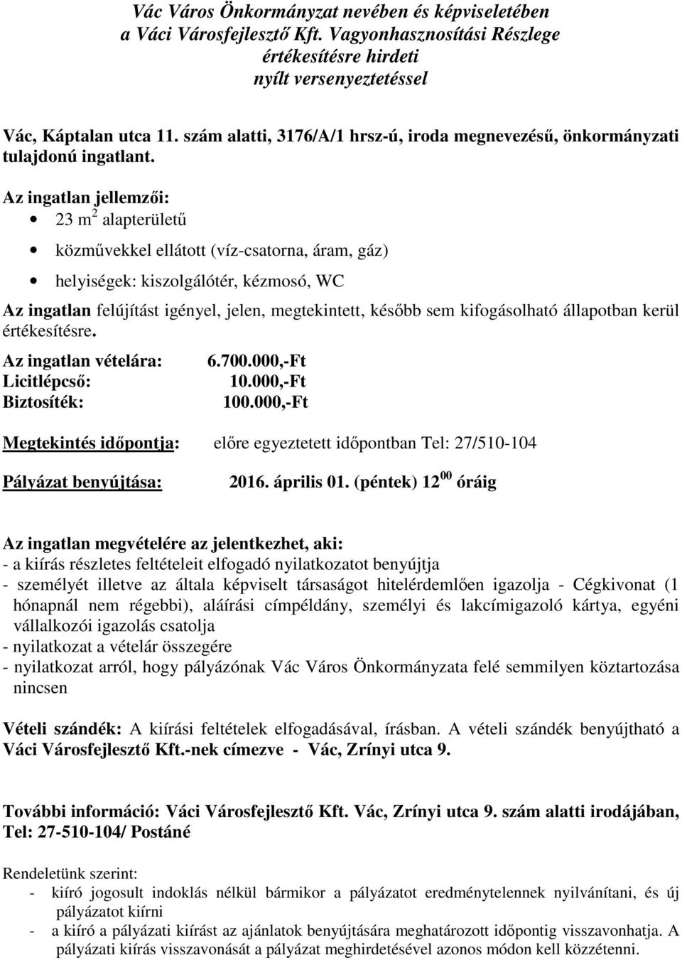 kifogásolható állapotban kerül értékesítésre. Az ingatlan vételára: Licitlépcső: Biztosíték: 6.700.000,-Ft 10.000,-Ft 100.000,-Ft Pályázat benyújtása: 2016. április 01.