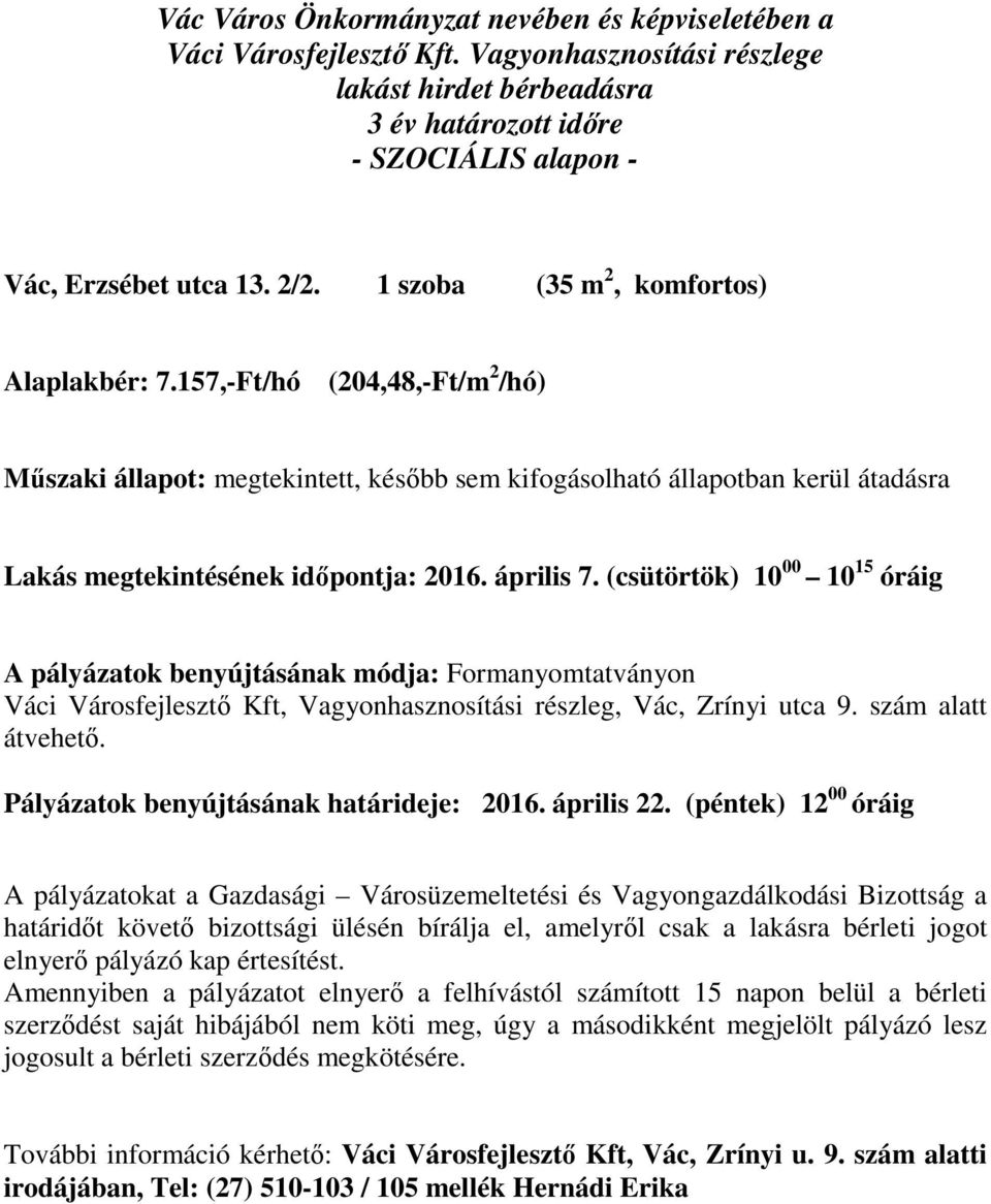 (csütörtök) 10 00 10 15 óráig A pályázatok benyújtásának módja: Formanyomtatványon Váci Városfejlesztő Kft, Vagyonhasznosítási részleg, Vác, Zrínyi utca 9. szám alatt átvehető.