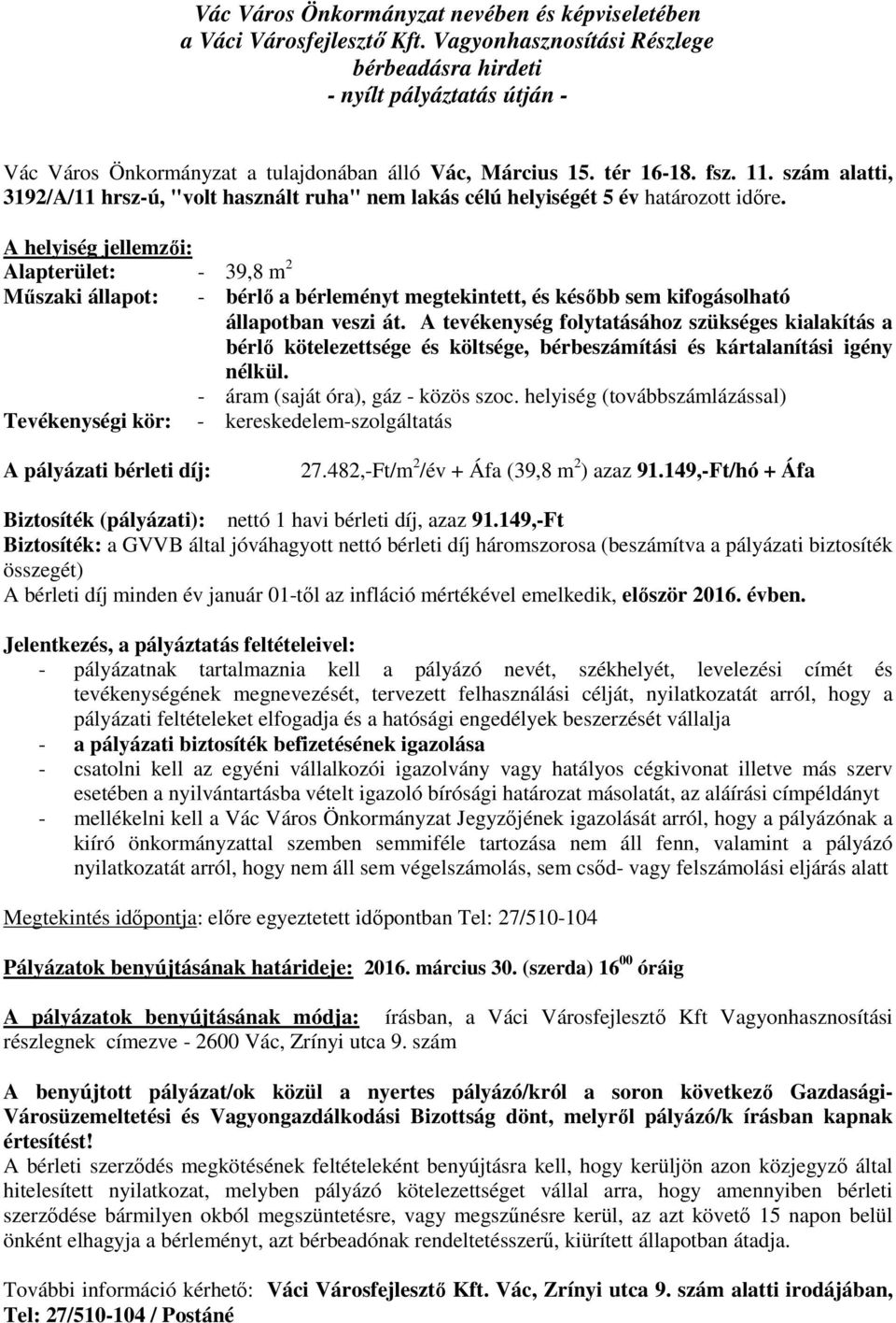 Alapterület: - 39,8 m 2 Műszaki állapot: - bérlő a bérleményt megtekintett, és később sem kifogásolható állapotban veszi át.
