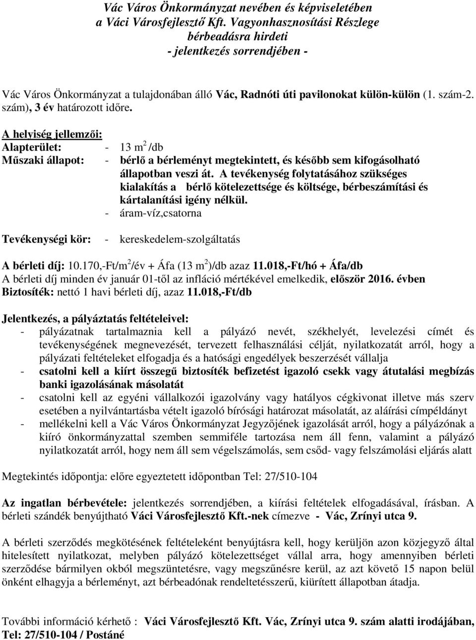A tevékenység folytatásához szükséges kialakítás a bérlő kötelezettsége és költsége, bérbeszámítási és kártalanítási igény nélkül.