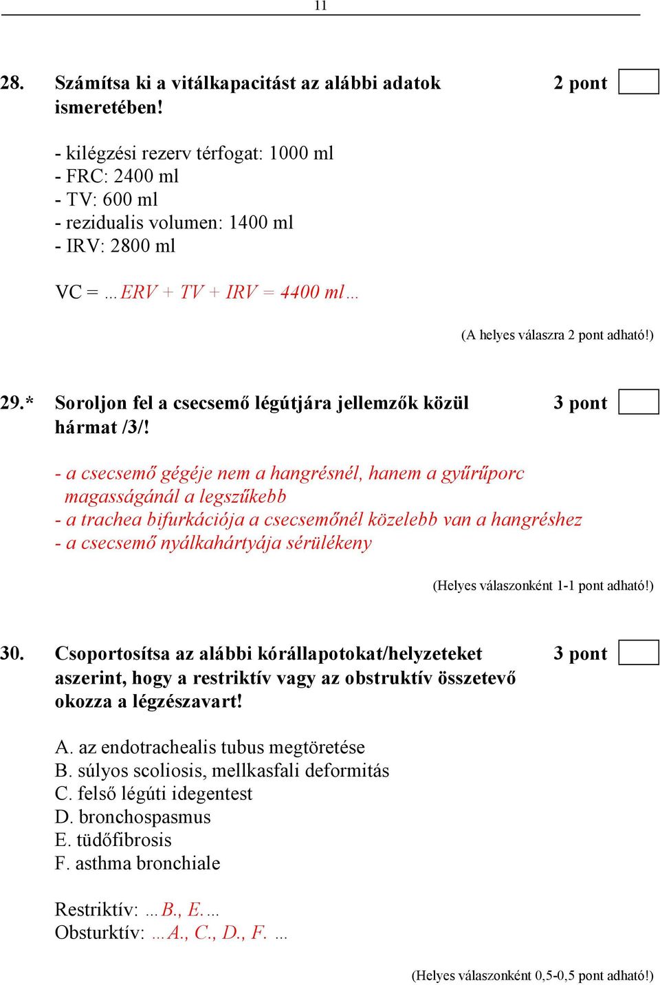 * Soroljon fel a csecsemı légútjára jellemzık közül 3 pont hármat /3/!