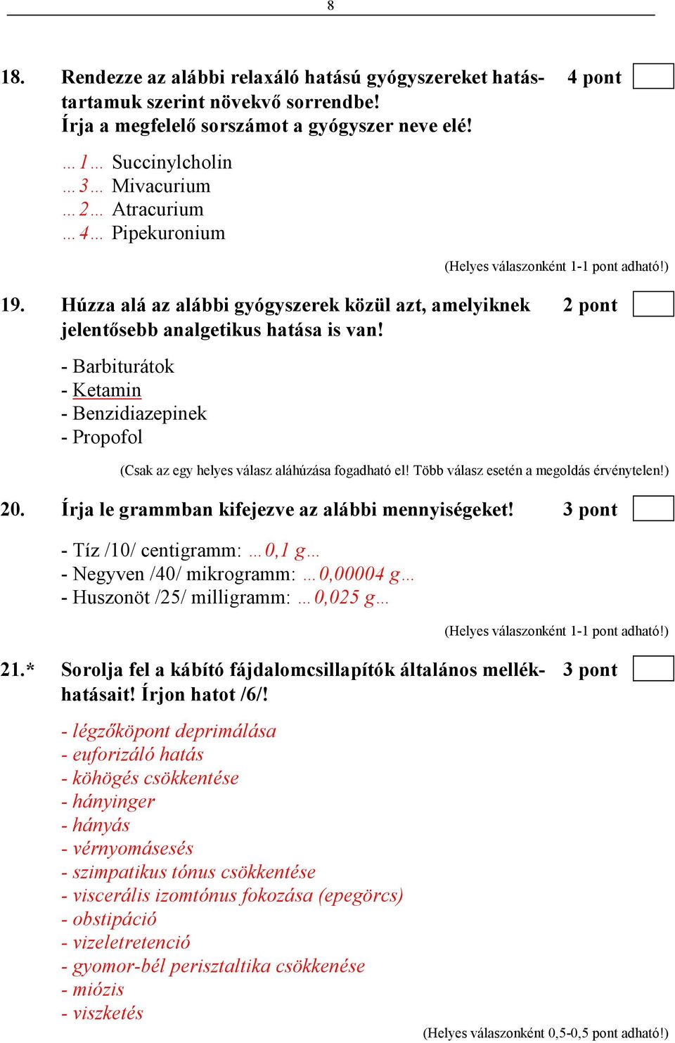 - Barbiturátok - Ketamin - Benzidiazepinek - Propofol (Csak az egy helyes válasz aláhúzása fogadható el! Több válasz esetén a megoldás érvénytelen!) 20.