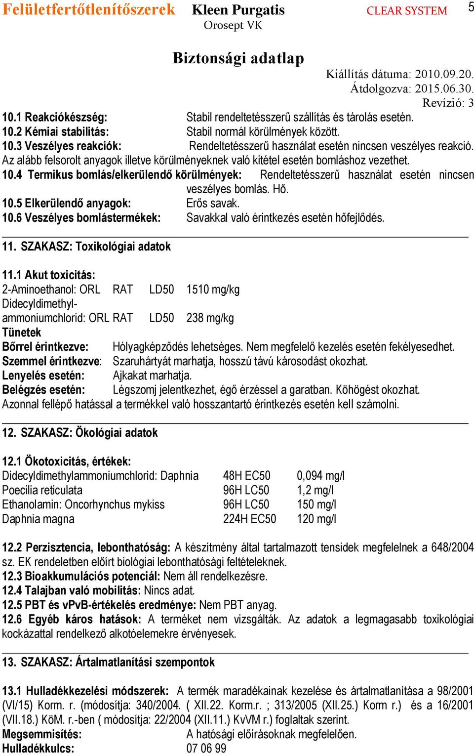 10.5 Elkerülendő anyagok: Erős savak. 10.6 Veszélyes bomlástermékek: Savakkal való érintkezés esetén hőfejlődés. 11. SZAKASZ: Toxikológiai adatok 11.