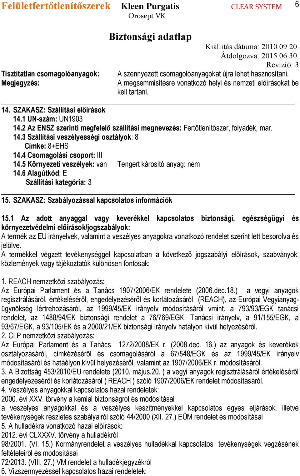 4 Csomagolási csoport: III 14.5 Környezeti veszélyek: van Tengert károsító anyag: nem 14.6 Alagútkód: E Szállítási kategória: 3 15. SZAKASZ: Szabályozással kapcsolatos információk 15.
