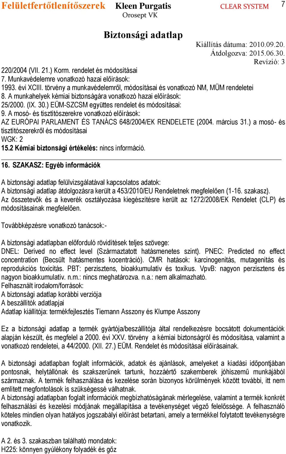 A mosó- és tisztítószerekre vonatkozó előírások: AZ EURÓPAI PARLAMENT ÉS TANÁCS 648/2004/EK RENDELETE (2004. március 31.) a mosó- és tisztítószerekről és módosításai WGK: 2 15.
