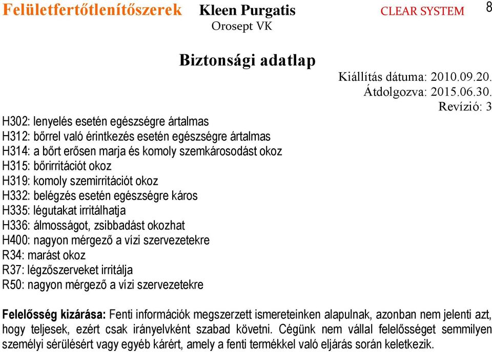 marást okoz R37: légzőszerveket irritálja R50: nagyon mérgező a vízi szervezetekre Felelősség kizárása: Fenti információk megszerzett ismereteinken alapulnak, azonban nem jelenti azt,