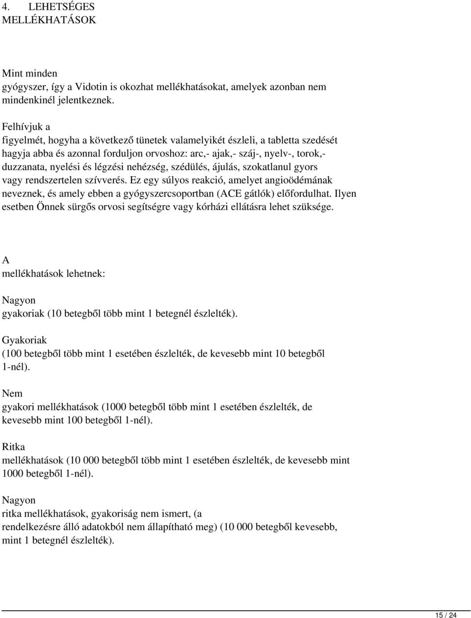 nehézség, szédülés, ájulás, szokatlanul gyors vagy rendszertelen szívverés. Ez egy súlyos reakció, amelyet angioödémának neveznek, és amely ebben a gyógyszercsoportban (CE gátlók) előfordulhat.