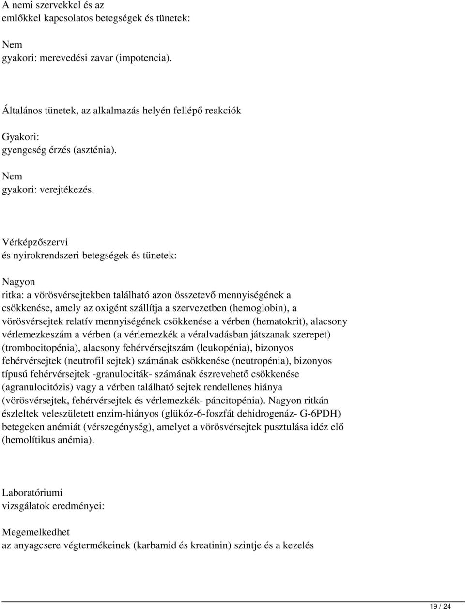 Vérképzőszervi és nyirokrendszeri betegségek és tünetek: Nagyon ritka: a vörösvérsejtekben található azon összetevő mennyiségének a csökkenése, amely az oxigént szállítja a szervezetben (hemoglobin),