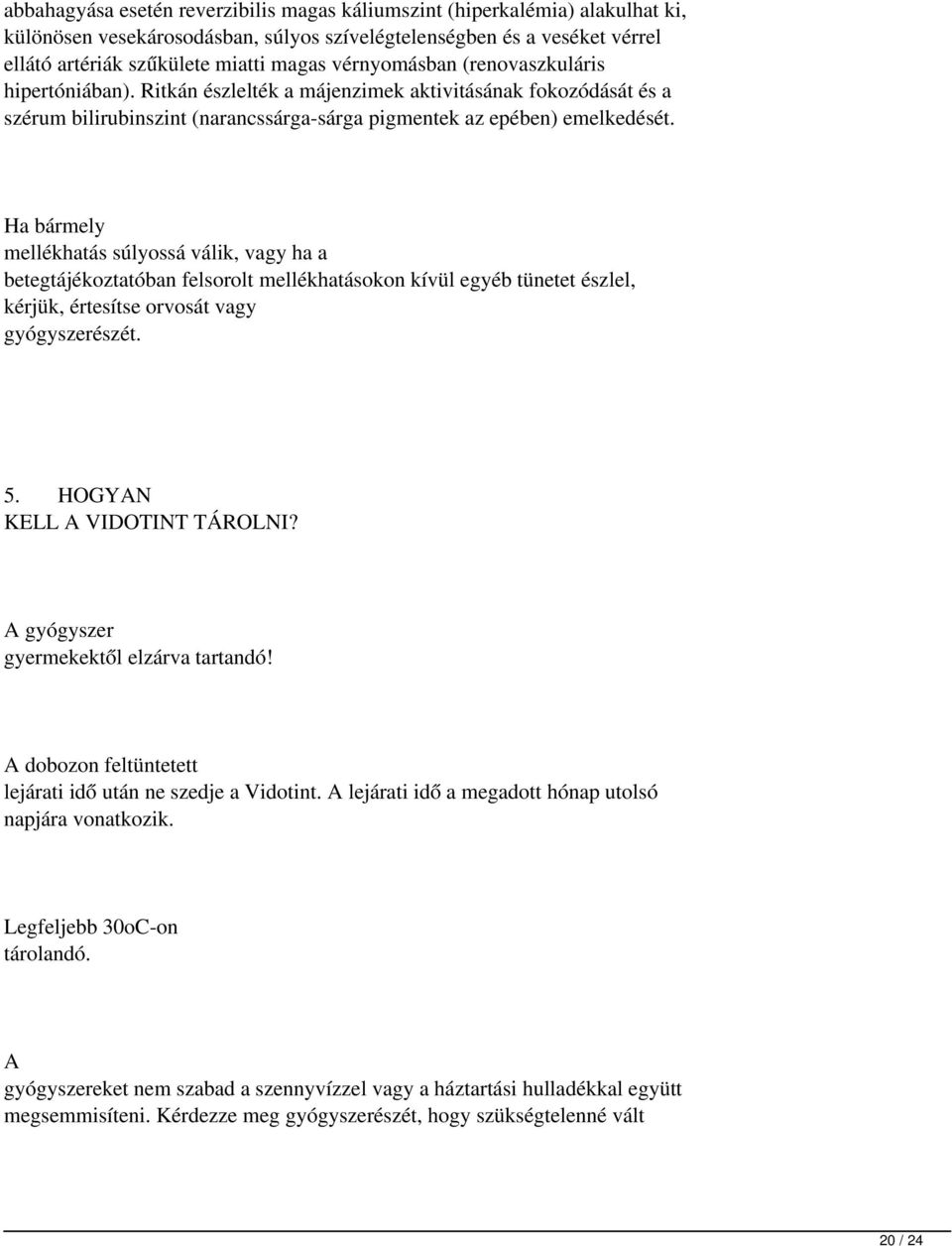 Ha bármely mellékhatás súlyossá válik, vagy ha a betegtájékoztatóban felsorolt mellékhatásokon kívül egyéb tünetet észlel, kérjük, értesítse orvosát vagy gyógyszerészét. 5.