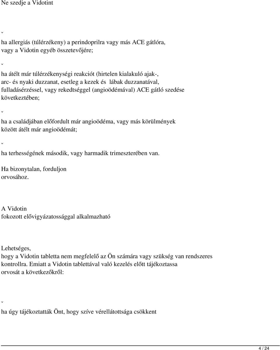 körülmények között átélt már angioödémát; ˇ ha terhességének második, vagy harmadik trimeszterében van. Ha bizonytalan, forduljon orvosához.