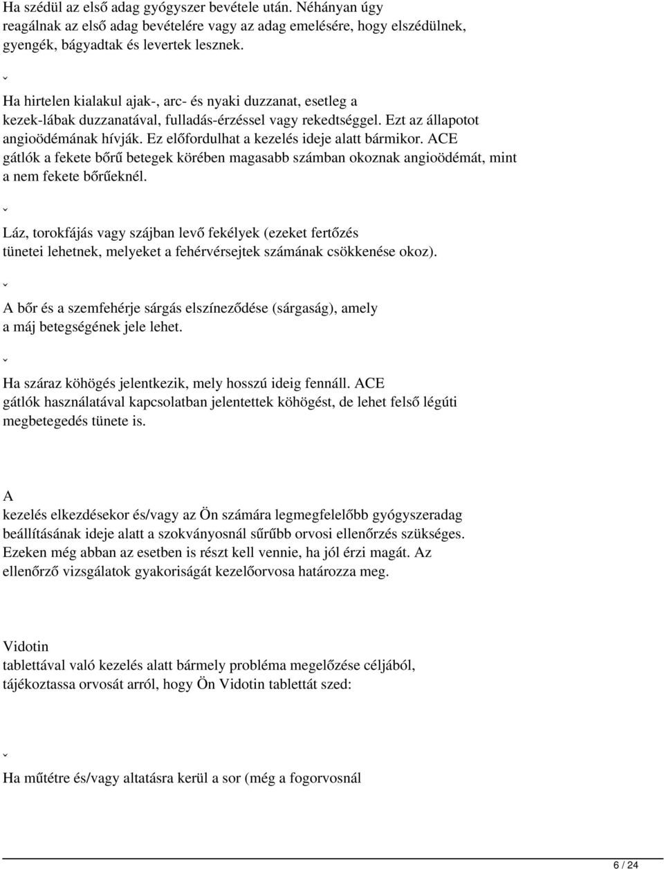 Ez előfordulhat a kezelés ideje alatt bármikor. CE gátlók a fekete bőrű betegek körében magasabb számban okoznak angioödémát, mint a nem fekete bőrűeknél.