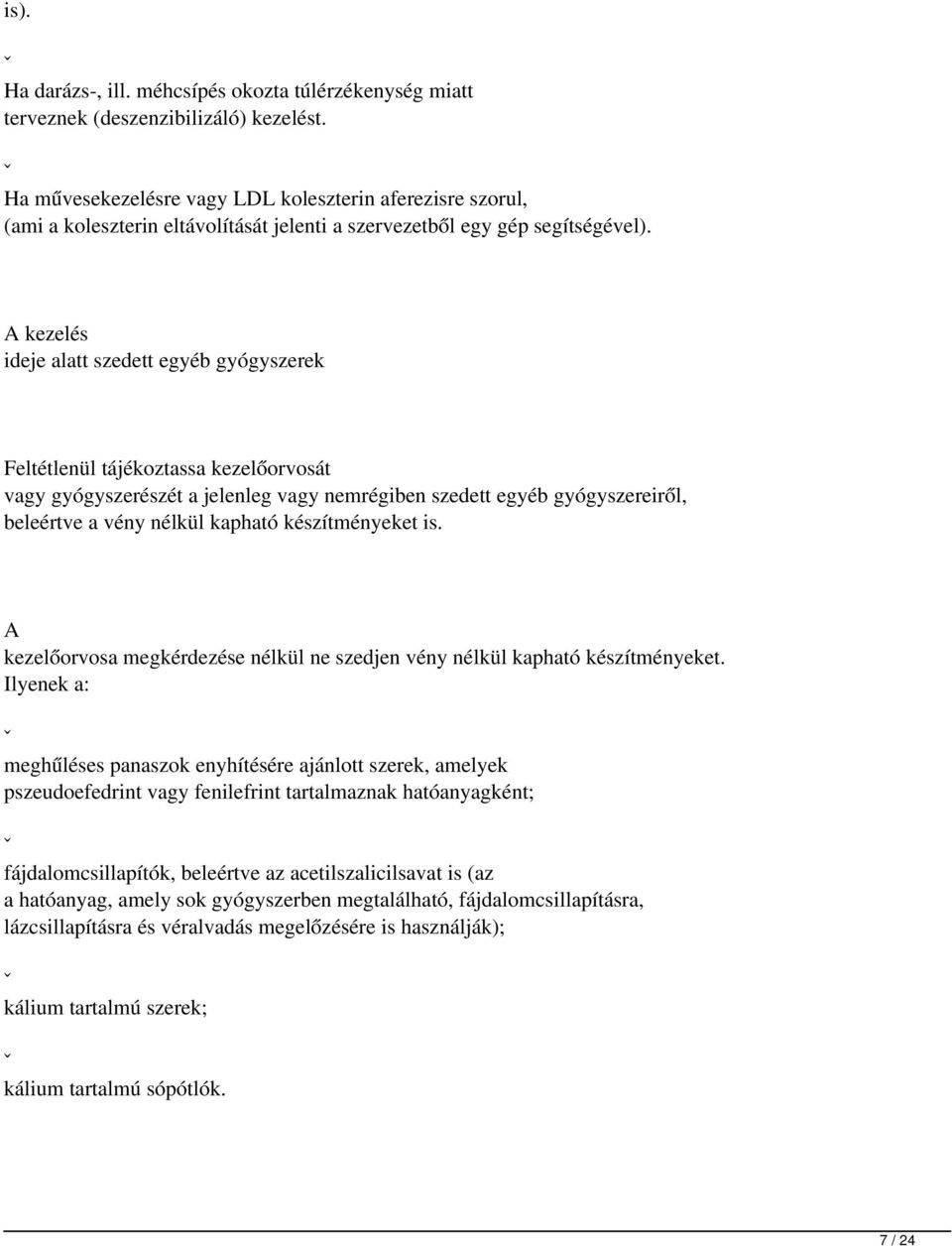 kezelés ideje alatt szedett egyéb gyógyszerek Feltétlenül tájékoztassa kezelőorvosát vagy gyógyszerészét a jelenleg vagy nemrégiben szedett egyéb gyógyszereiről, beleértve a vény nélkül kapható