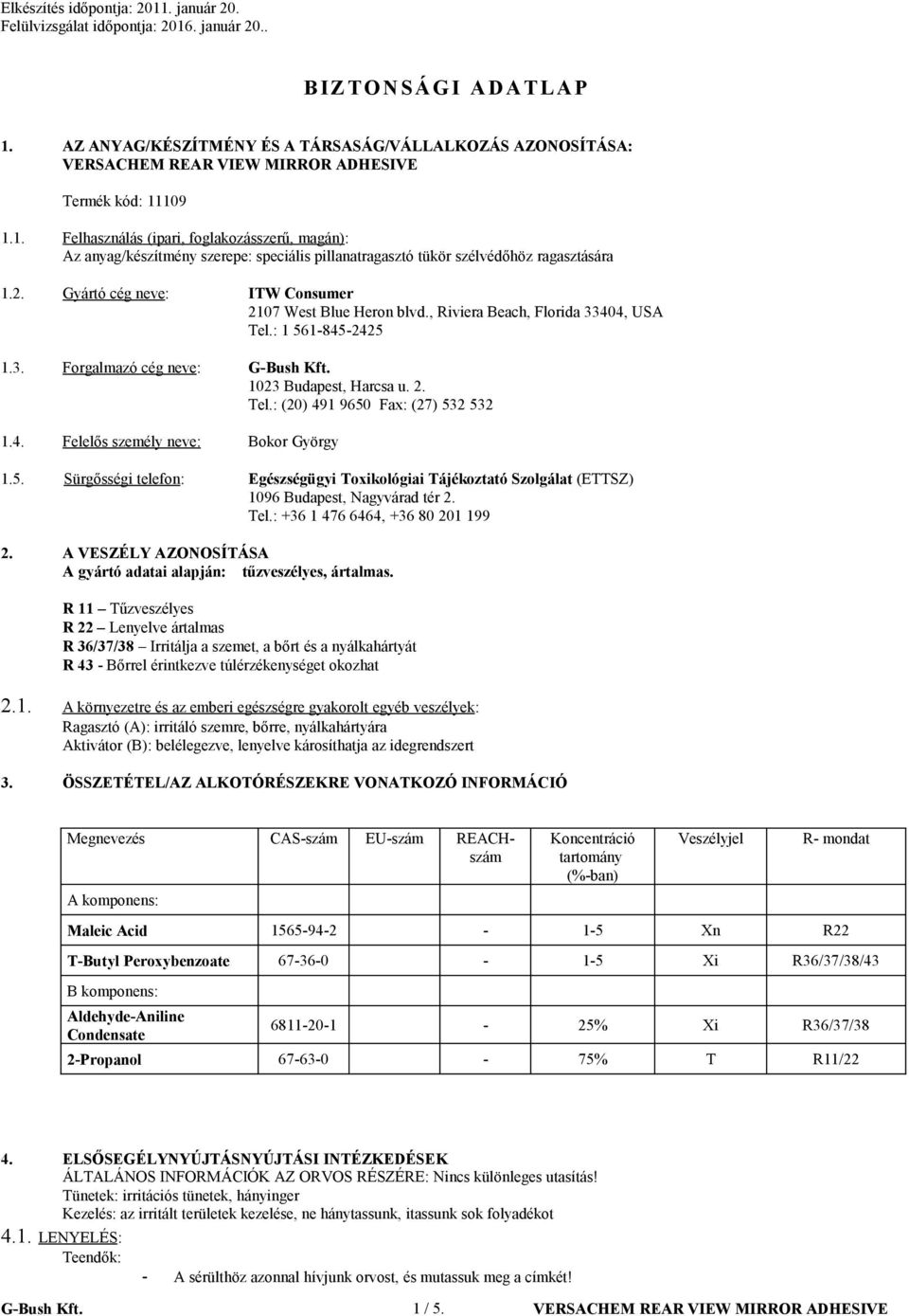 4. Felelős személy neve: Bokor György 1.5. Sürgősségi telefon: Egészségügyi Toxikológiai Tájékoztató Szolgálat (ETTSZ) 1096 Budapest, Nagyvárad tér 2. Tel.: +36 1 476 6464, +36 80 201 199 2.