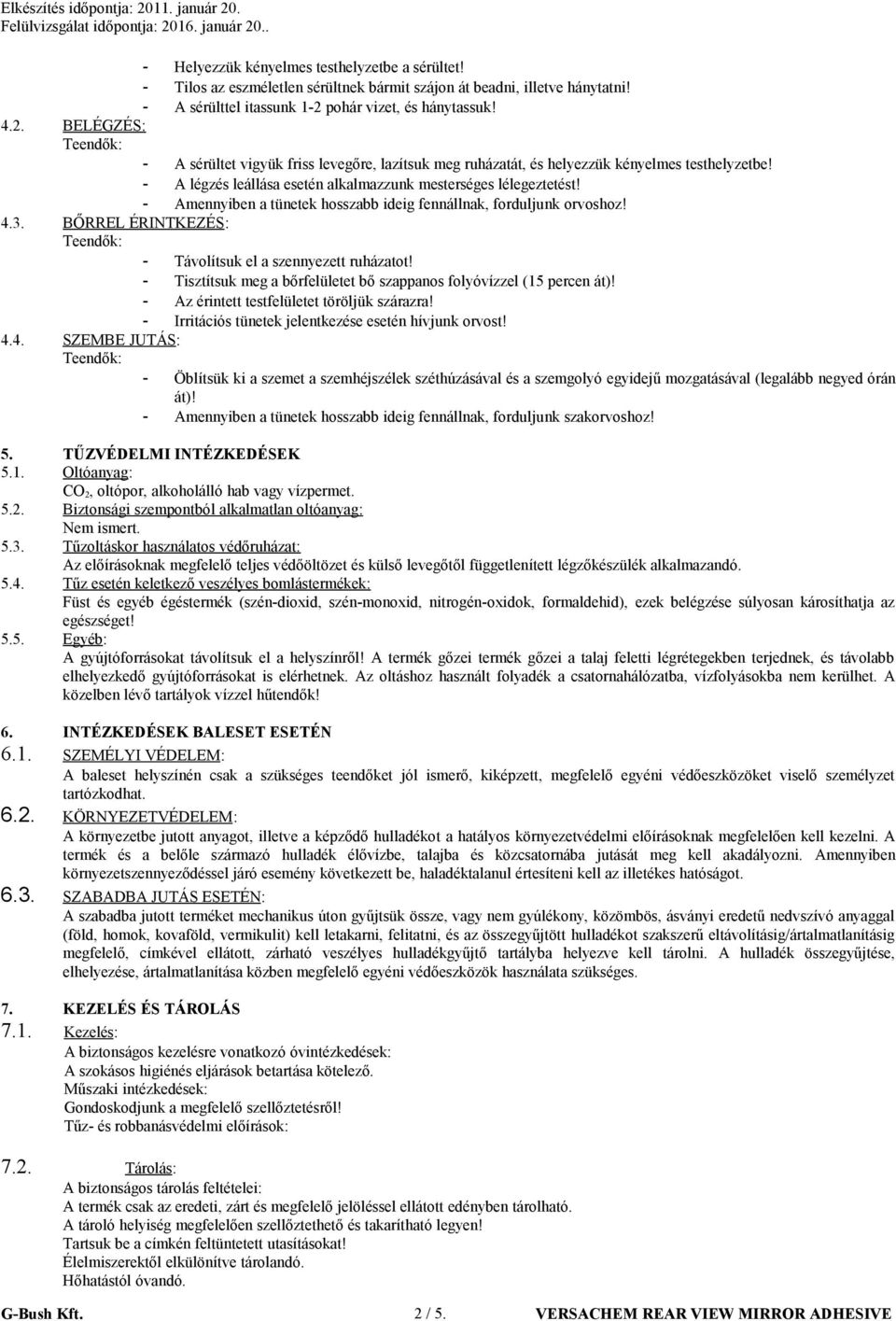 - A légzés leállása esetén alkalmazzunk mesterséges lélegeztetést! - Amennyiben a tünetek hosszabb ideig fennállnak, forduljunk orvoshoz! 4.3.