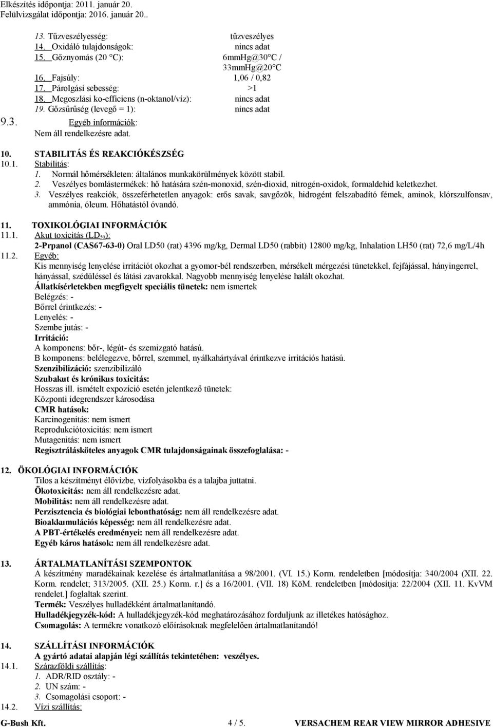 Normál hőmérsékleten: általános munkakörülmények között stabil. 2. Veszélyes bomlástermékek: hő hatására szén-monoxid, szén-dioxid, nitrogén-oxidok, formaldehid keletkezhet. 3.
