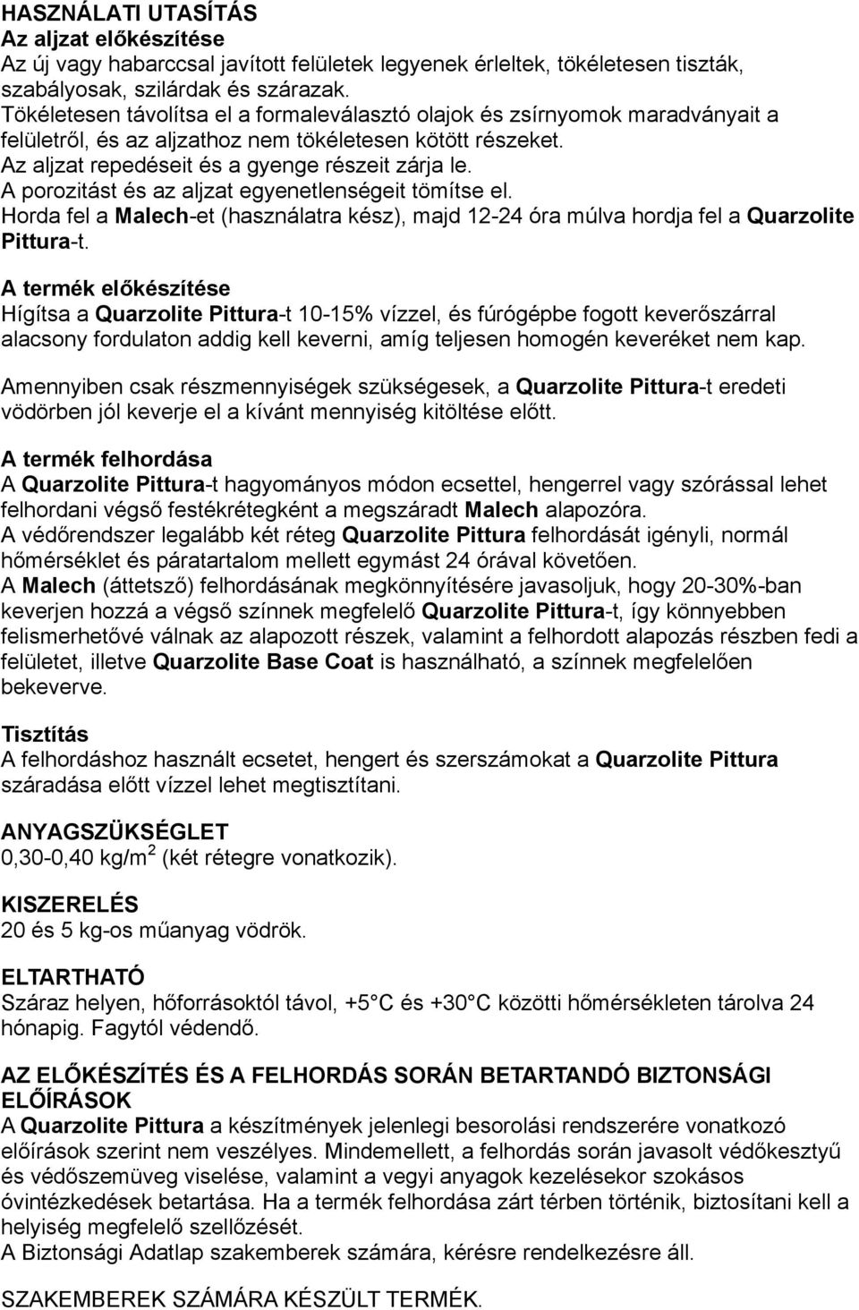 A porozitást és az aljzat egyenetlenségeit tömítse el. Horda fel a Malech-et (használatra kész), majd 12-24 óra múlva hordja fel a Quarzolite Pittura-t.