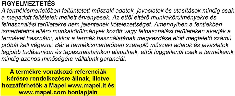 Amennyiben a fentiekben ismertetettől eltérő munkakörülmények között vagy felhasználási területeken akarják a terméket használni, akkor a termék használatának megkezdése előtt megfelelő számú