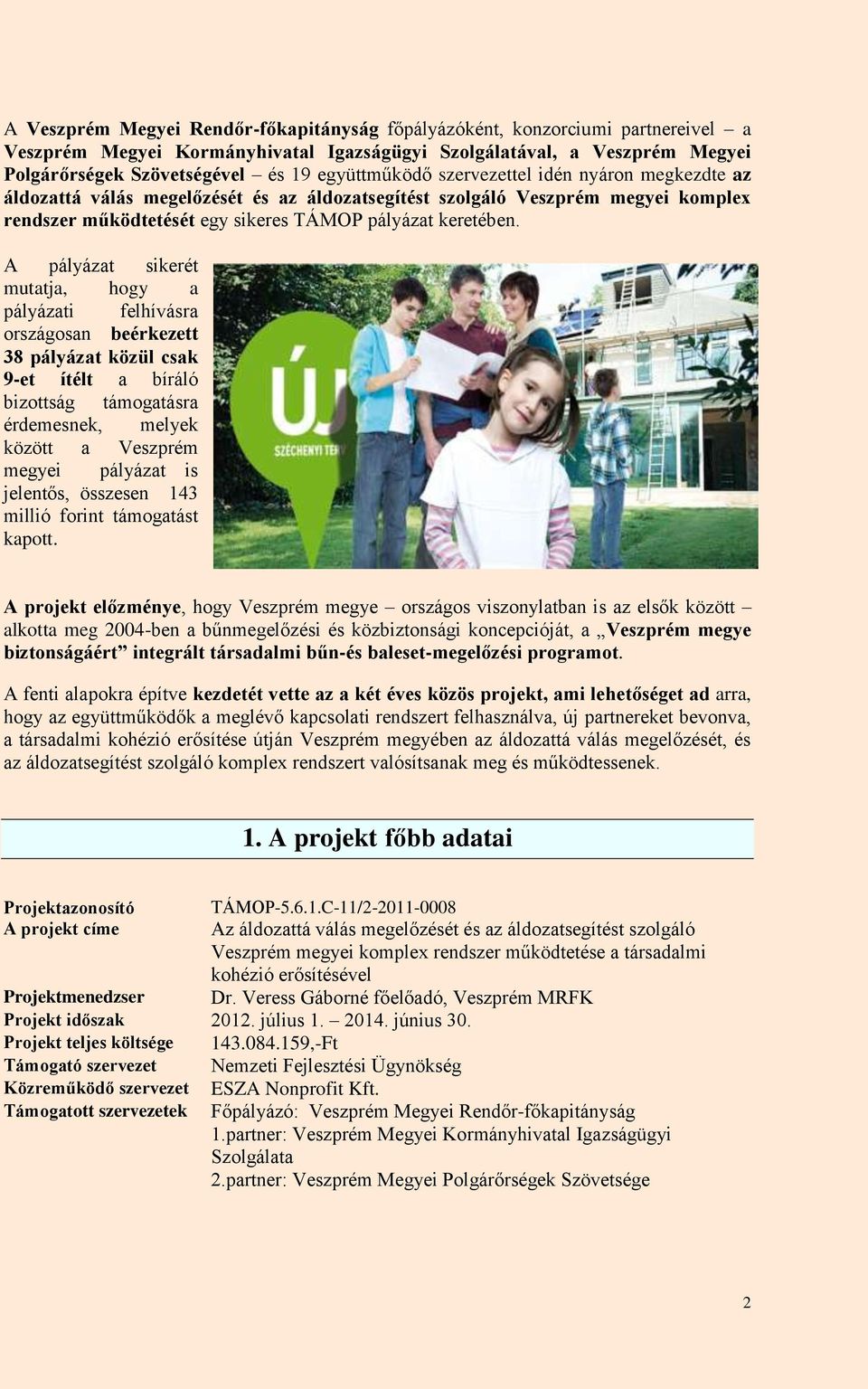 A pályázat sikerét mutatja, hogy a pályázati felhívásra országosan beérkezett 38 pályázat közül csak 9-et ítélt a bíráló bizottság támogatásra érdemesnek, melyek között a Veszprém megyei pályázat is