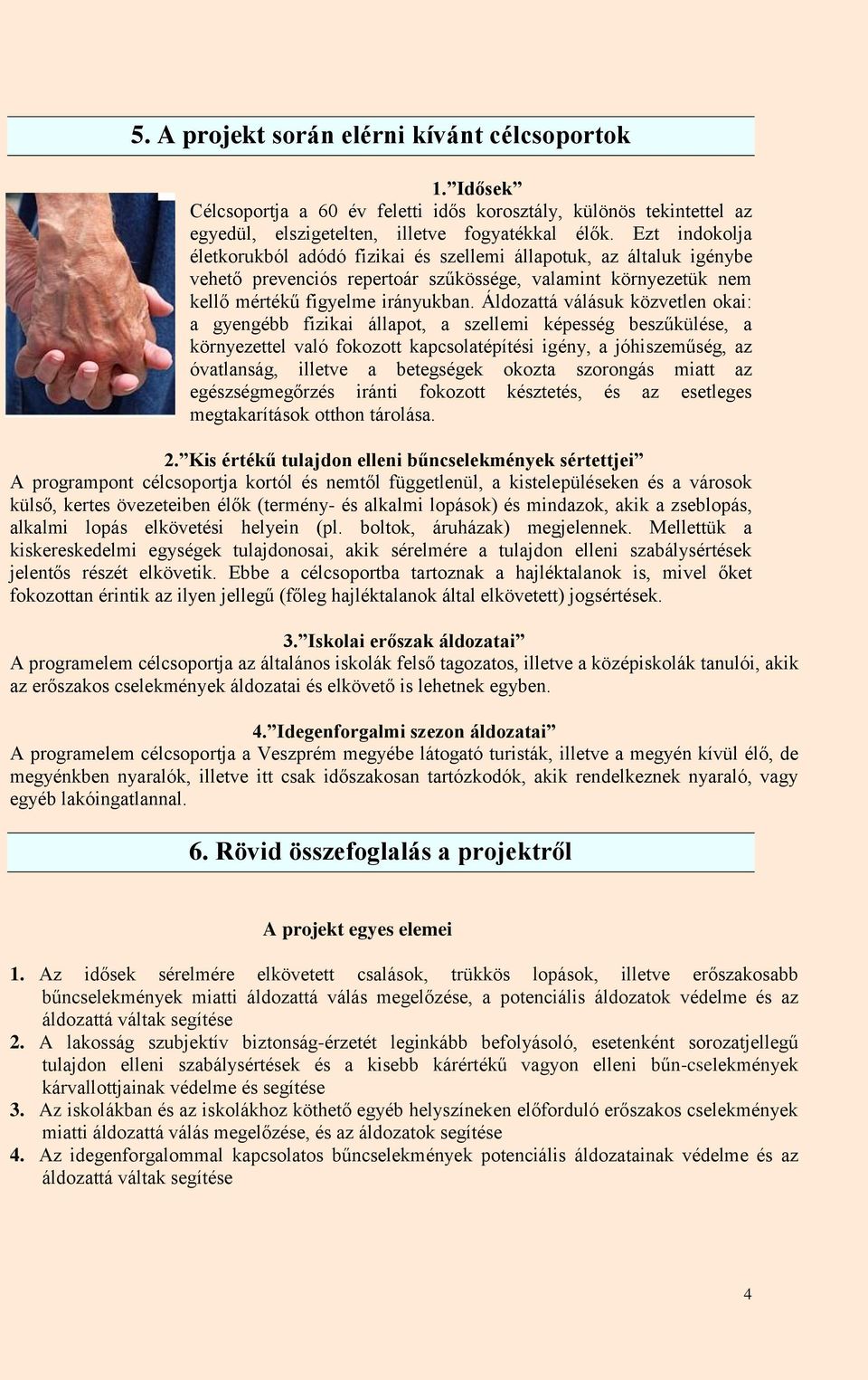 Áldozattá válásuk közvetlen okai: a gyengébb fizikai állapot, a szellemi képesség beszűkülése, a környezettel való fokozott kapcsolatépítési igény, a jóhiszeműség, az óvatlanság, illetve a betegségek