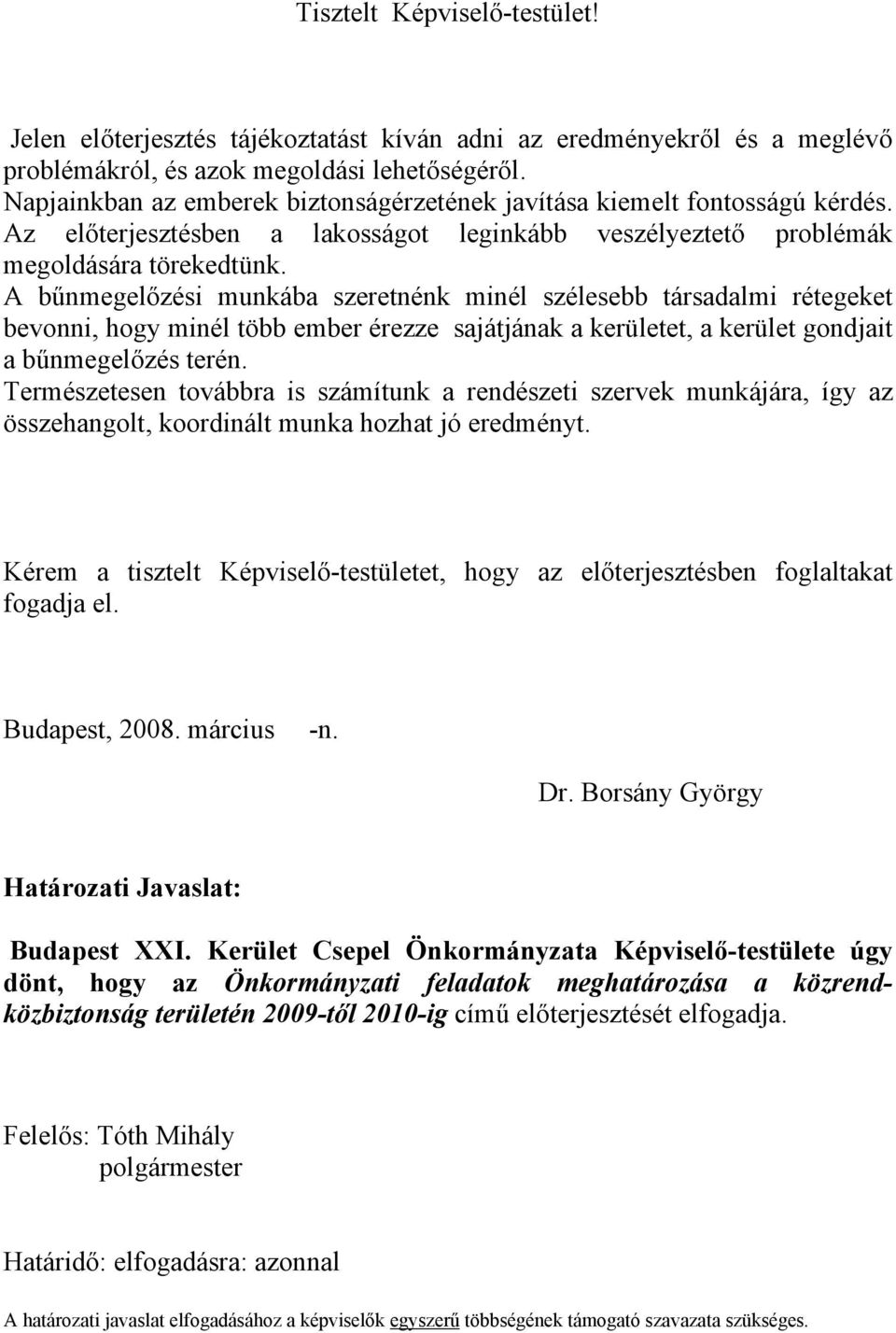 A bűnmegelőzési munkába szeretnénk minél szélesebb társadalmi rétegeket bevonni, hogy minél több ember érezze sajátjának a kerületet, a kerület gondjait a bűnmegelőzés terén.