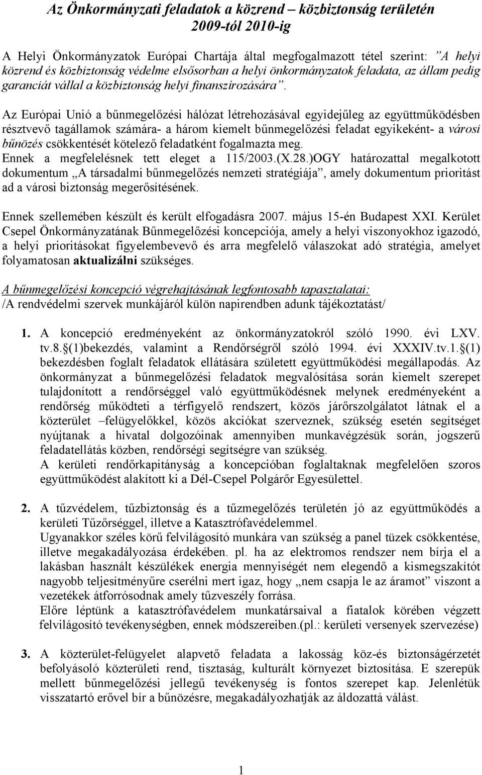 Az Európai Unió a bűnmegelőzési hálózat létrehozásával egyidejűleg az együttműködésben résztvevő tagállamok számára- a három kiemelt bűnmegelőzési feladat egyikeként- a városi bűnözés csökkentését