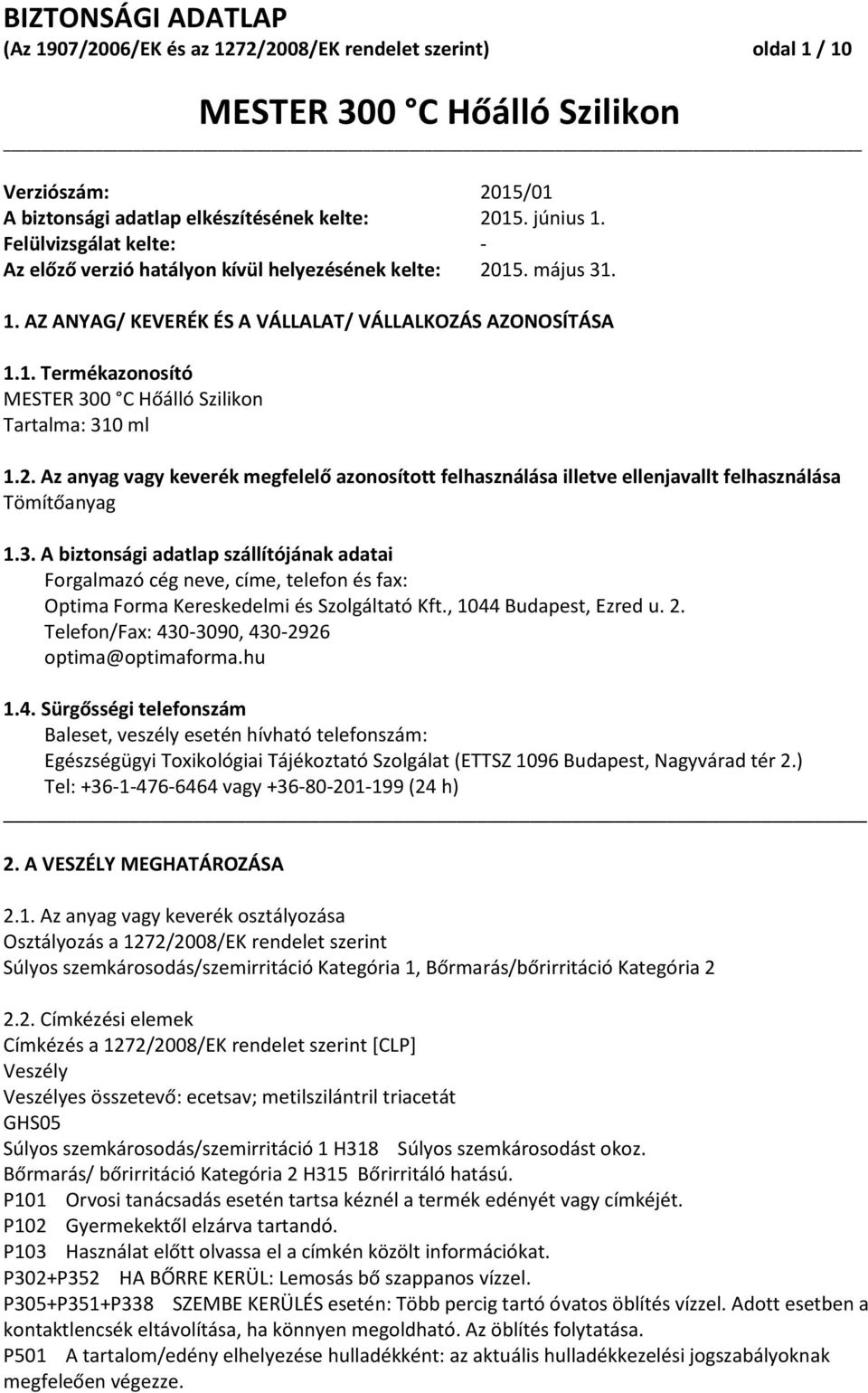3. A biztonsági adatlap szállítójának adatai Forgalmazó cég neve, címe, telefon és fax: Optima Forma Kereskedelmi és Szolgáltató Kft., 1044 Budapest, Ezred u. 2.