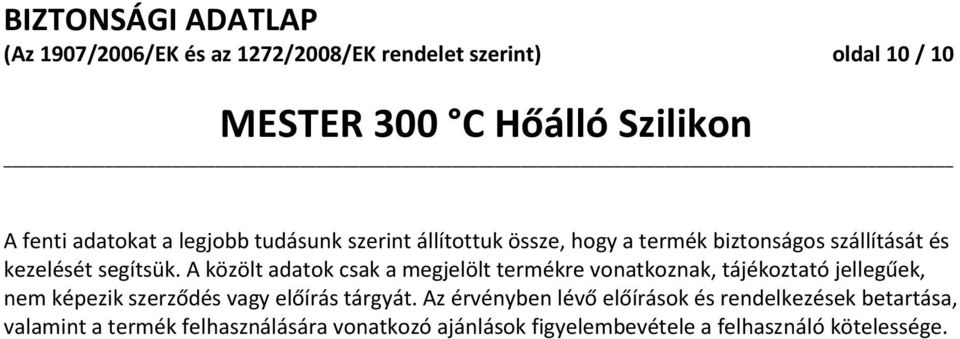 A közölt adatok csak a megjelölt termékre vonatkoznak, tájékoztató jellegűek, nem képezik szerződés vagy előírás