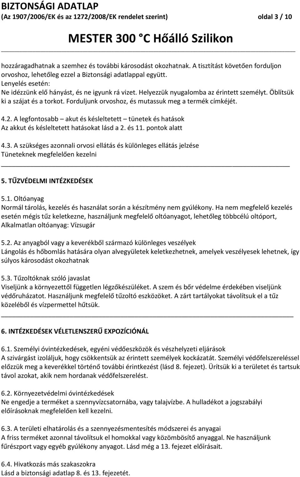 Öblítsük ki a szájat és a torkot. Forduljunk orvoshoz, és mutassuk meg a termék címkéjét. 4.2. A legfontosabb akut és késleltetett tünetek és hatások Az akkut és késleltetett hatásokat lásd a 2.