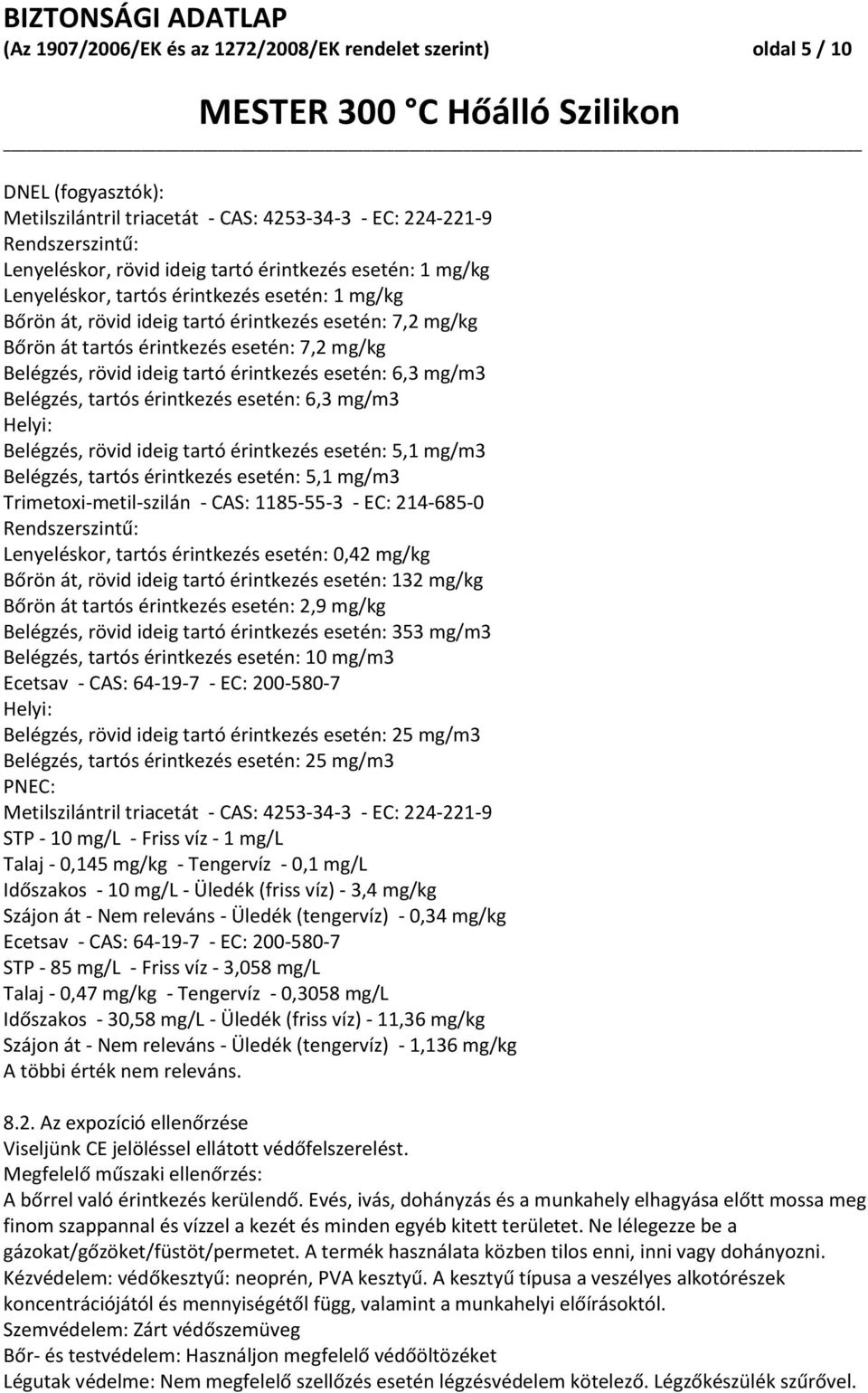 esetén: 6,3 mg/m3 Helyi: Belégzés, rövid ideig tartó érintkezés esetén: 5,1 mg/m3 Belégzés, tartós érintkezés esetén: 5,1 mg/m3 Trimetoxi-metil-szilán - CAS: 1185-55-3 - EC: 214-685-0 Rendszerszintű: