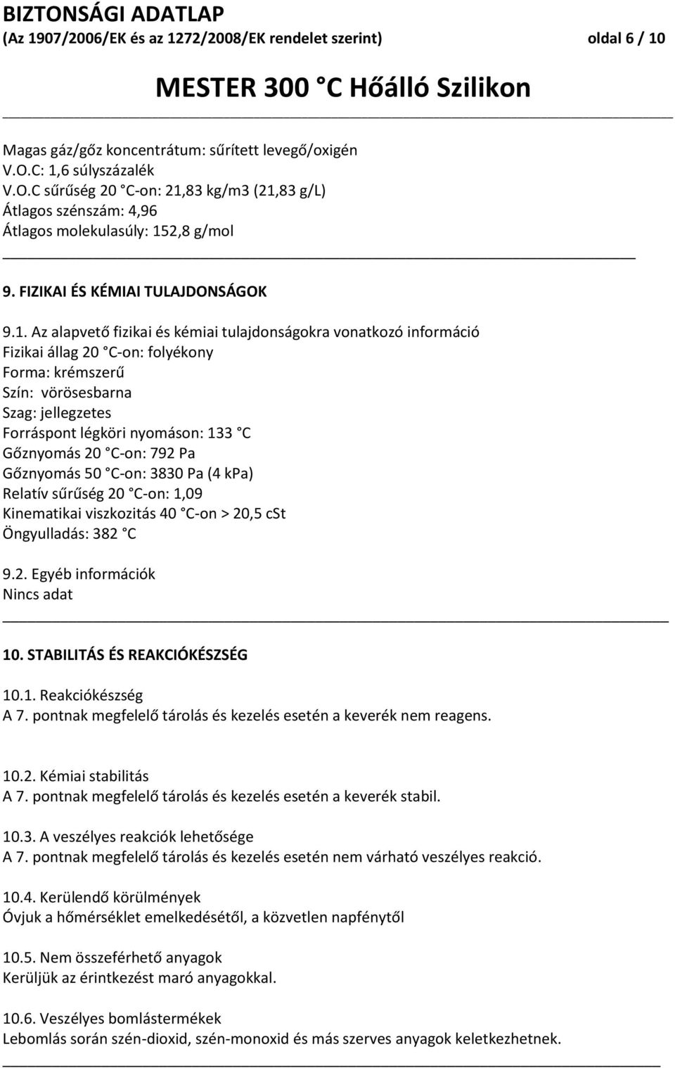 tulajdonságokra vonatkozó információ Fizikai állag 20 C-on: folyékony Forma: krémszerű Szín: vörösesbarna Szag: jellegzetes Forráspont légköri nyomáson: 133 C Gőznyomás 20 C-on: 792 Pa Gőznyomás 50