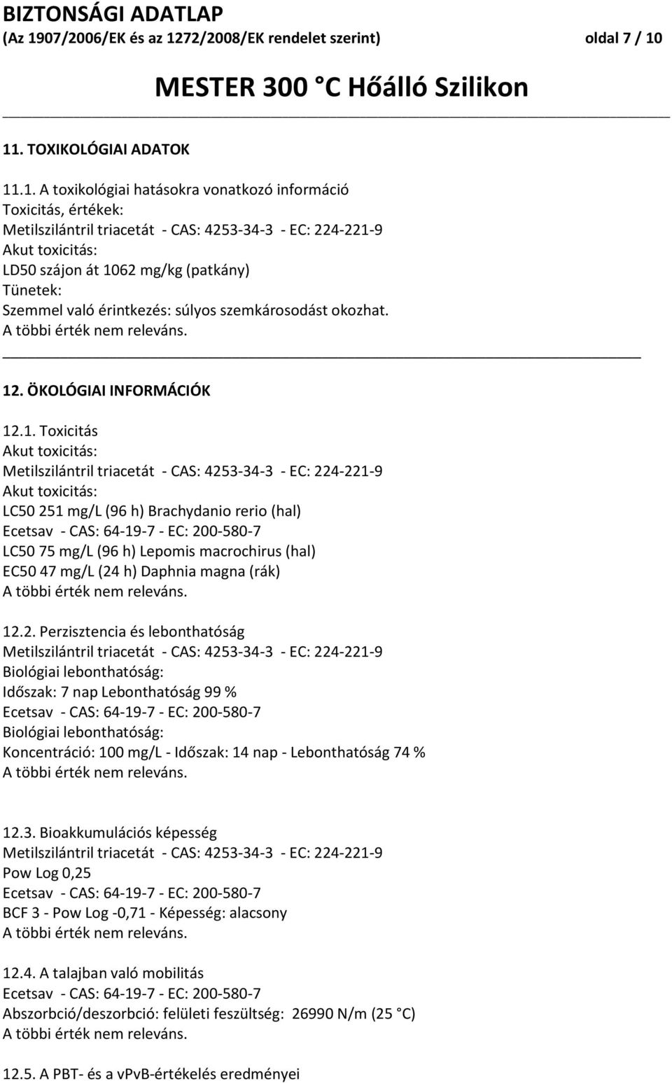 2. Perzisztencia és lebonthatóság Biológiai lebonthatóság: Időszak: 7 nap Lebonthatóság 99 % Biológiai lebonthatóság: Koncentráció: 100 mg/l - Időszak: 14 nap - Lebonthatóság 74 % 12.3.
