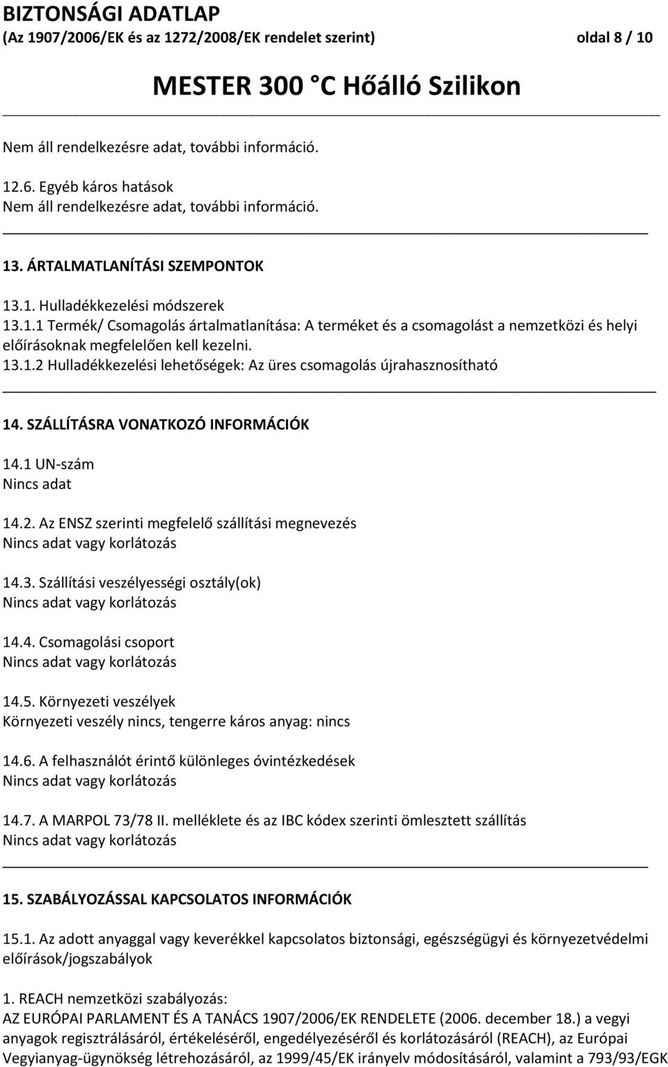 SZÁLLÍTÁSRA VONATKOZÓ INFORMÁCIÓK 14.1 UN-szám Nincs adat 14.2. Az ENSZ szerinti megfelelő szállítási megnevezés Nincs adat vagy korlátozás 14.3.