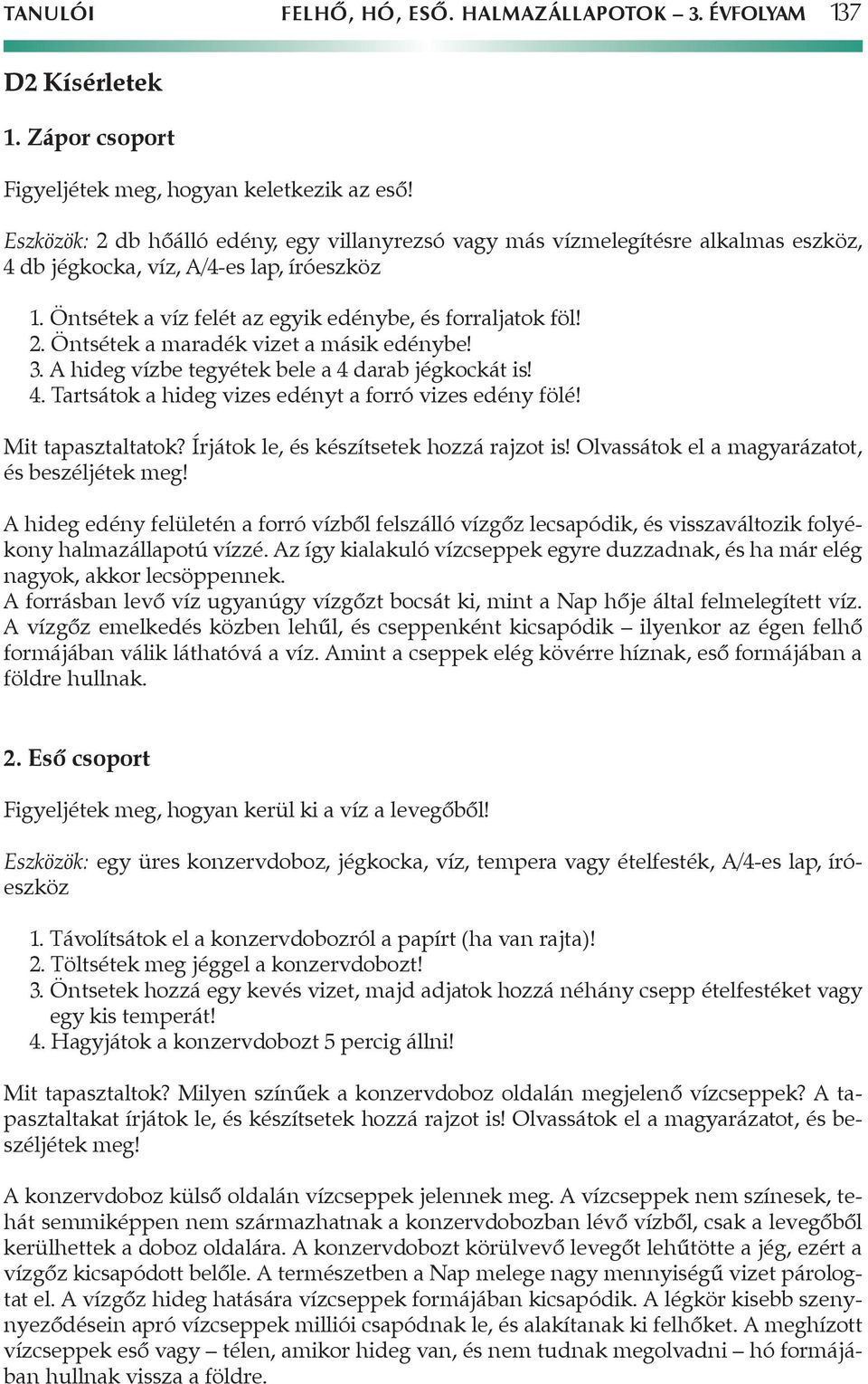 3. A hideg vízbe tegyétek bele a 4 darab jégkockát is! 4. Tartsátok a hideg vizes edényt a forró vizes edény fölé!