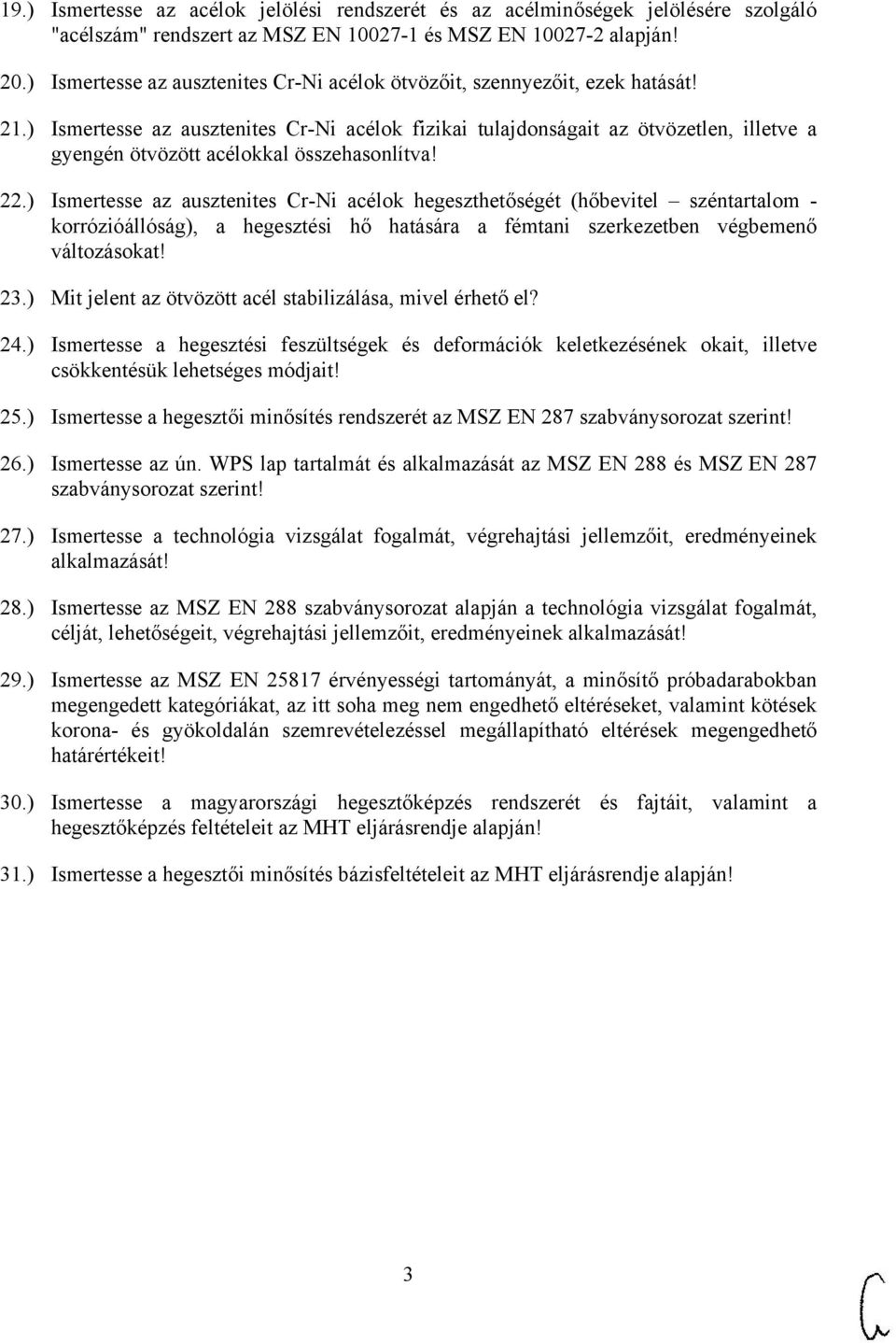 ) Ismertesse az ausztenites Cr-Ni acélok fizikai tulajdonságait az ötvözetlen, illetve a gyengén ötvözött acélokkal összehasonlítva! 22.