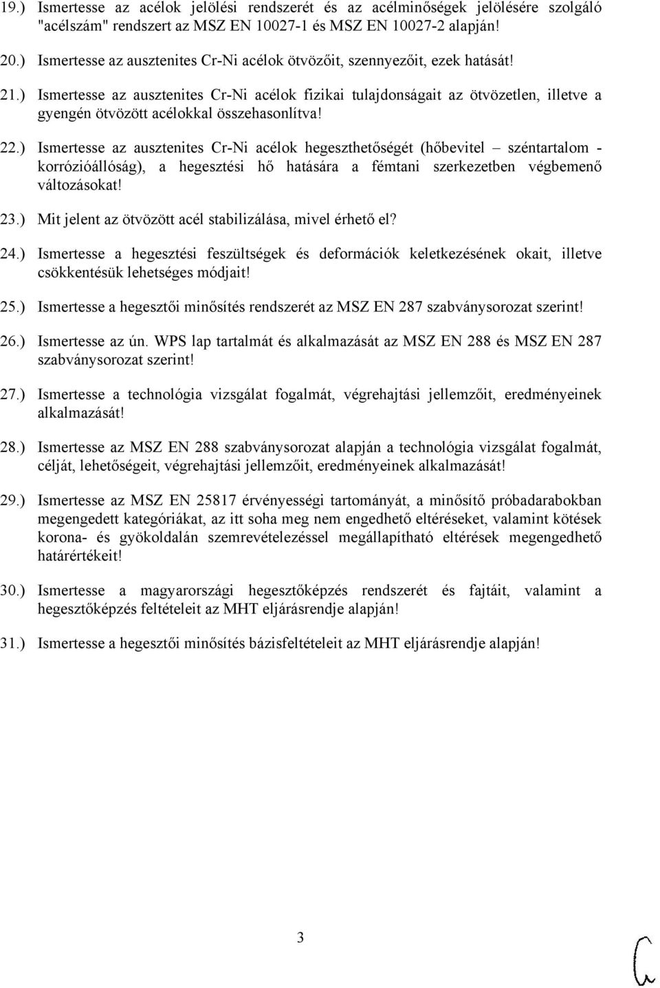 ) Ismertesse az ausztenites Cr-Ni acélok fizikai tulajdonságait az ötvözetlen, illetve a gyengén ötvözött acélokkal összehasonlítva! 22.