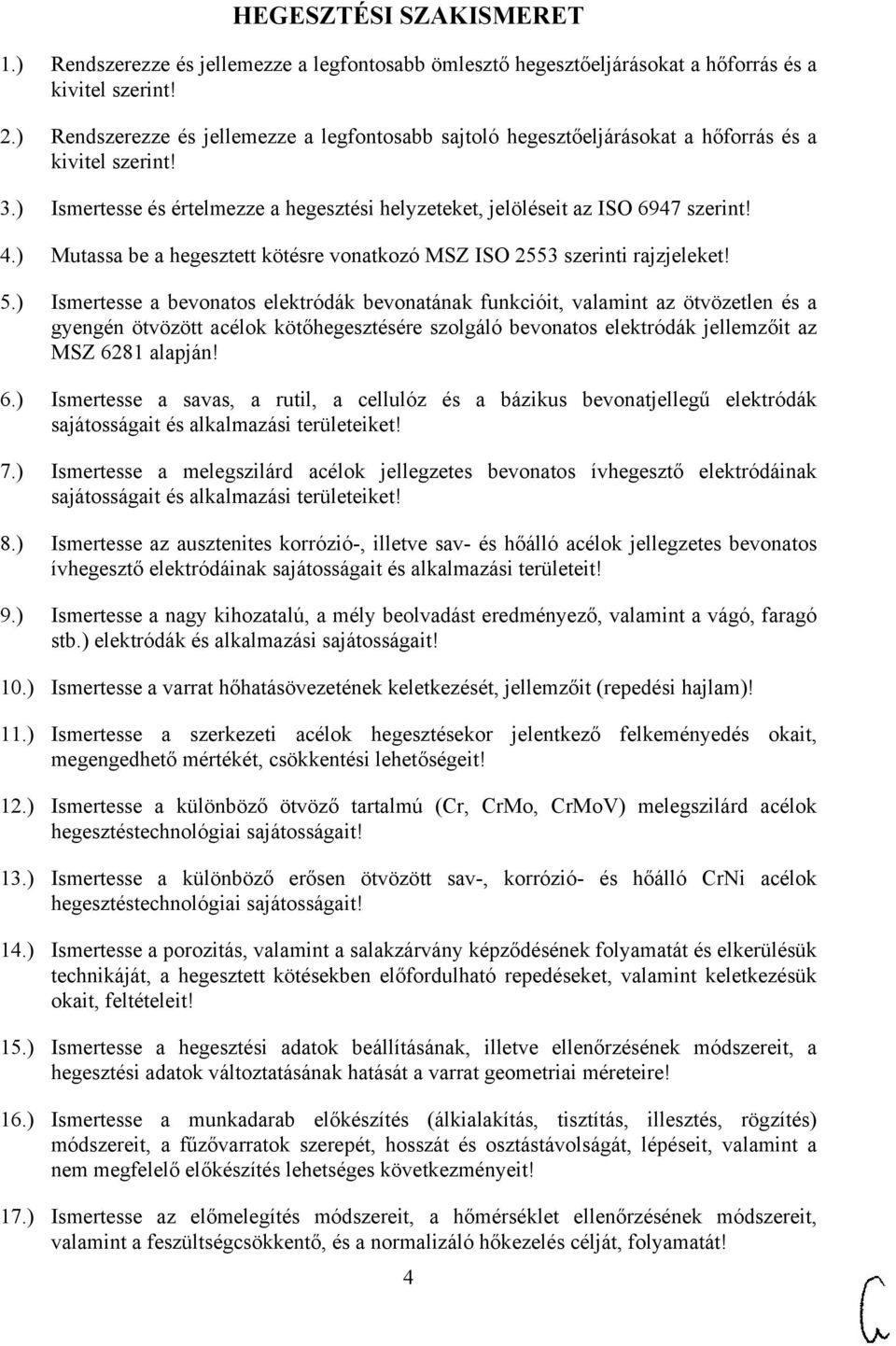 ) Mutassa be a hegesztett kötésre vonatkozó MSZ ISO 2553 szerinti rajzjeleket! 5.