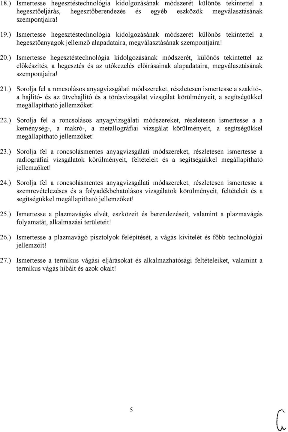 ) Ismertesse hegesztéstechnológia kidolgozásának módszerét, különös tekintettel az előkészítés, a hegesztés és az utókezelés előírásainak alapadataira, megválasztásának szempontjaira! 21.