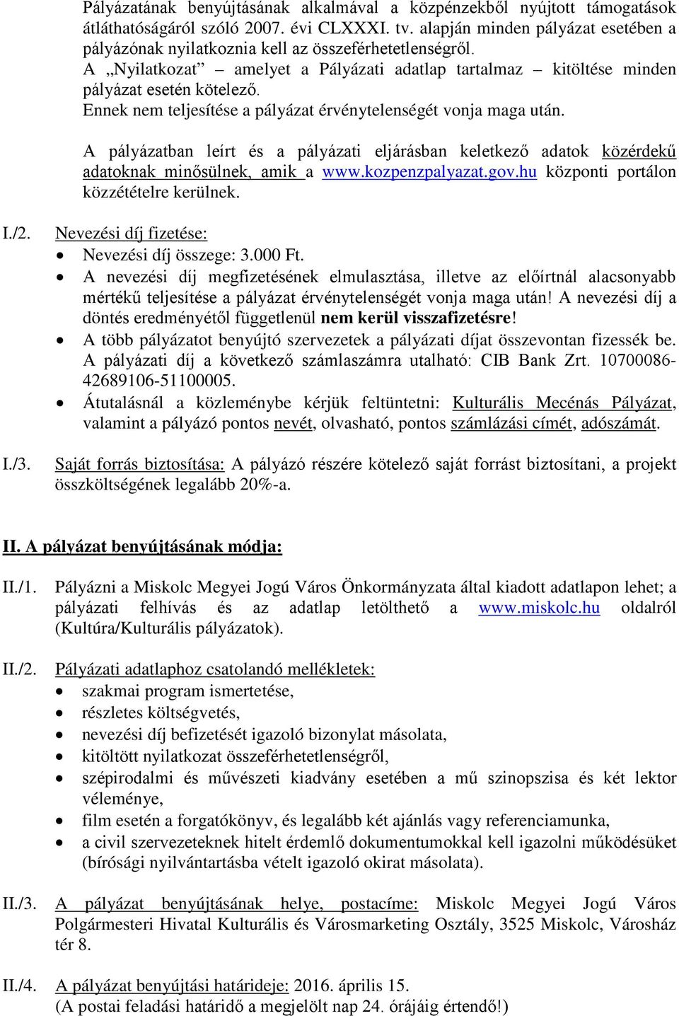 Ennek nem teljesítése a pályázat érvénytelenségét vonja maga után. A pályázatban leírt és a pályázati eljárásban keletkező adatok közérdekű adatoknak minősülnek, amik a www.kozpenzpalyazat.gov.