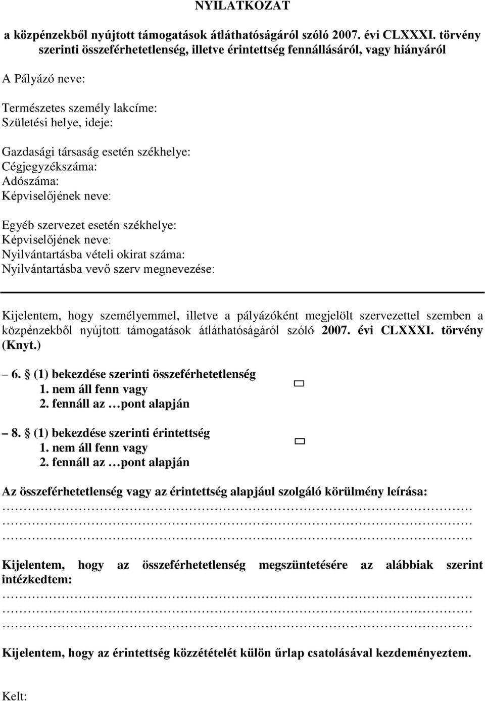 Cégjegyzékszáma: Adószáma: Képviselőjének neve: Egyéb szervezet esetén székhelye: Képviselőjének neve: Nyilvántartásba vételi okirat száma: Nyilvántartásba vevő szerv megnevezése: Kijelentem, hogy