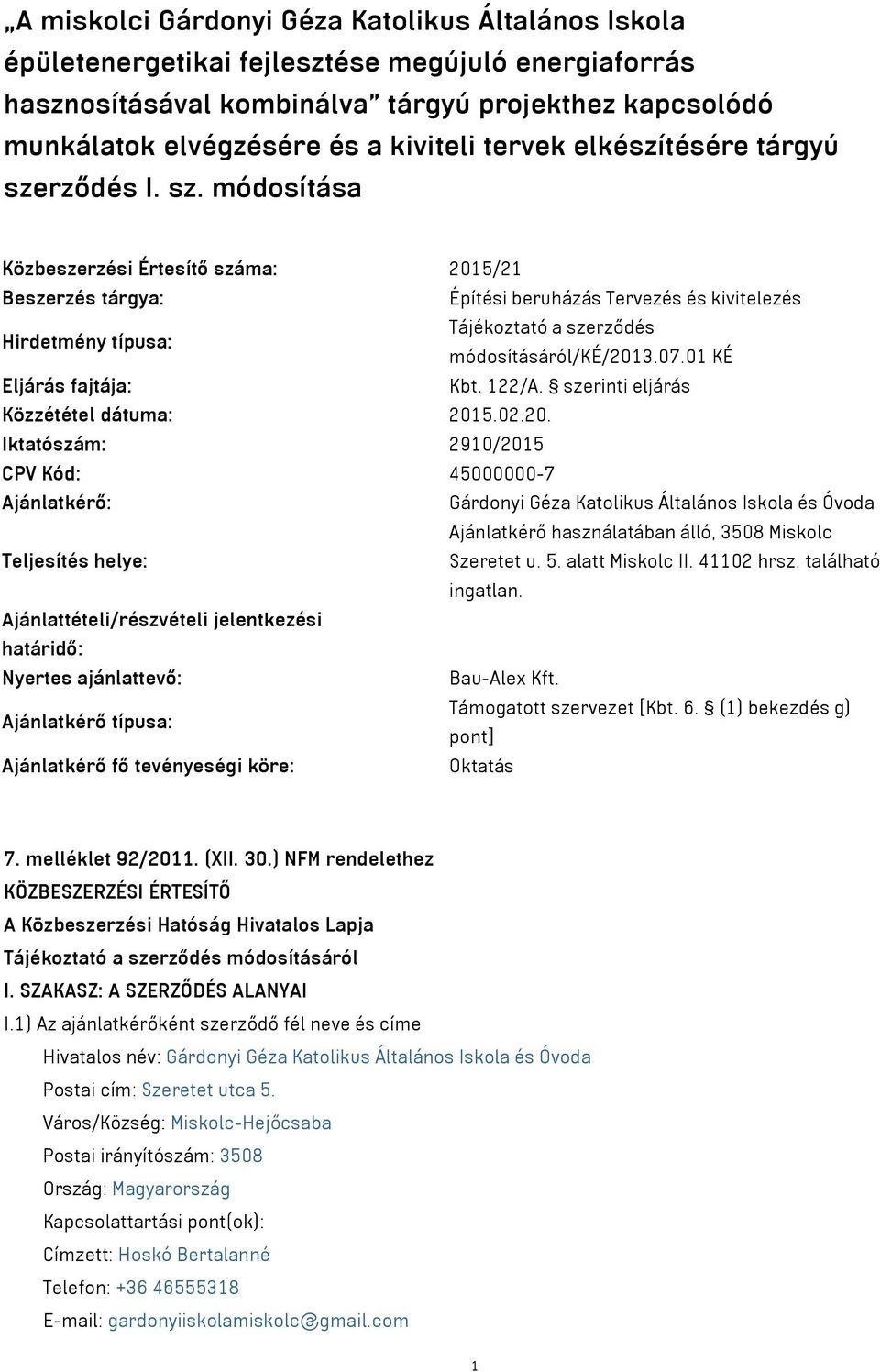rződés I. sz. módosítása Közbeszerzési Értesítő száma: 2015/21 Beszerzés tárgya: Építési beruházás Tervezés és kivitelezés Hirdetmény típusa: Tájékoztató a szerződés módosításáról/ké/2013.07.