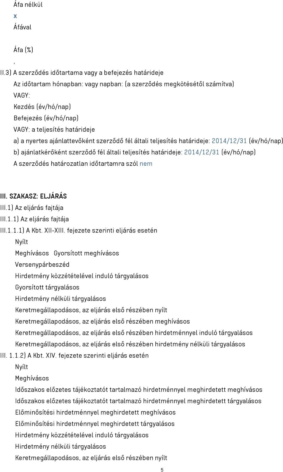 határideje a) a nyertes ajánlattevőként szerződő fél általi teljesítés határideje: 2014/12/31 (év/hó/nap) b) ajánlatkérőként szerződő fél általi teljesítés határideje: 2014/12/31 (év/hó/nap) A