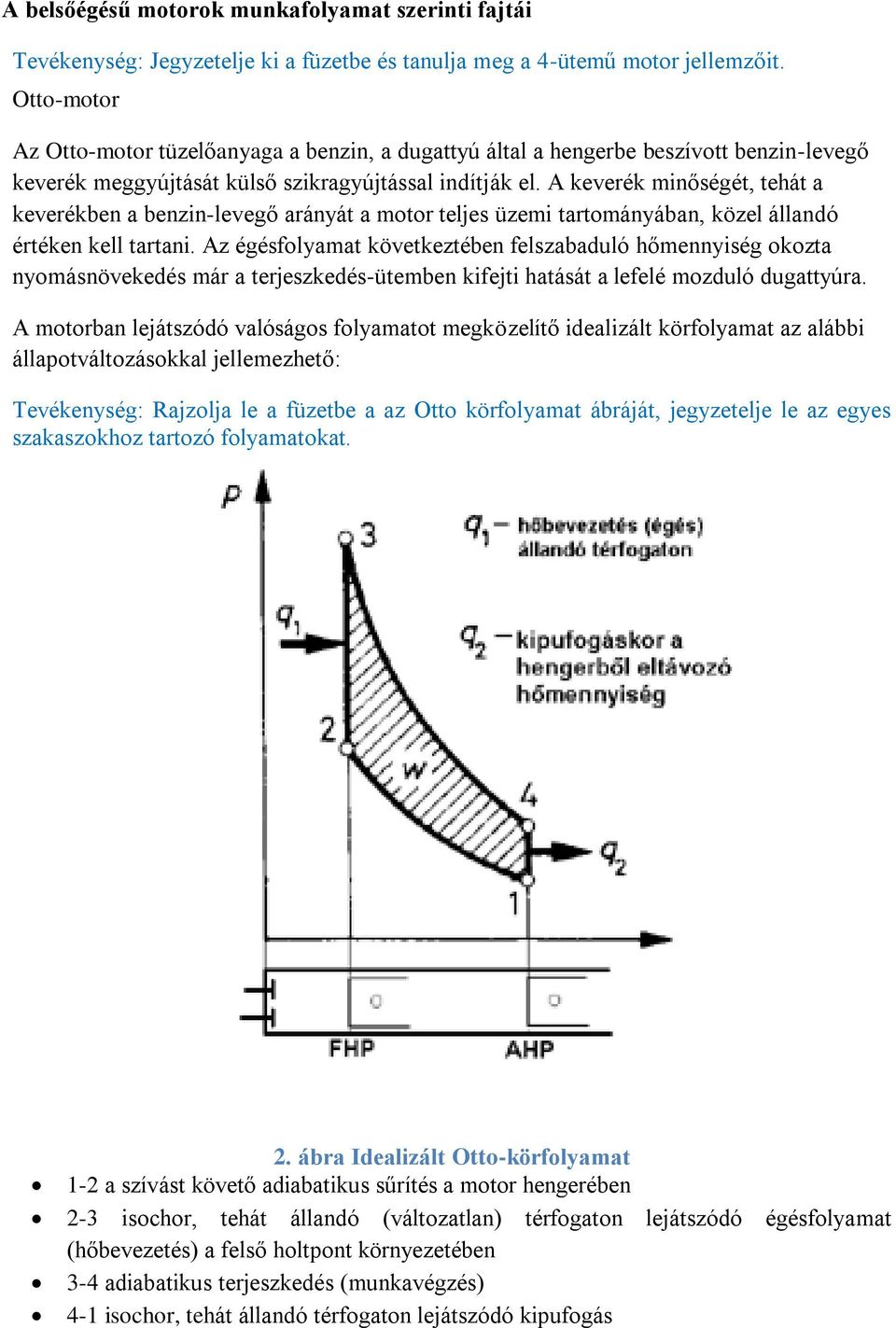 A keverék minőségét, tehát a keverékben a benzin-levegő arányát a motor teljes üzemi tartományában, közel állandó értéken kell tartani.