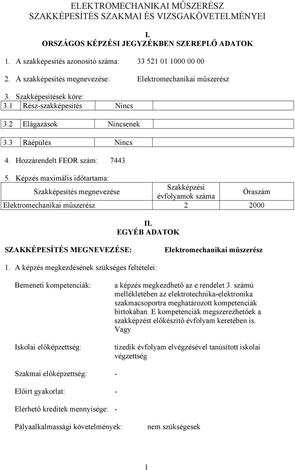 Képzés maximális időtartama: Szakképesítés megnevezése Szakképzési évfolyamok száma Óraszám Elektromechanikai műszerész 2 2000 II.