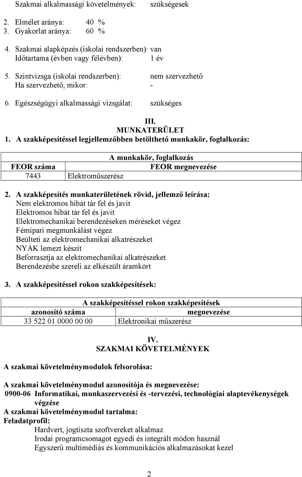 A szakképesítéssel legjellemzőbben betölthető munkakör, foglalkozás: A munkakör, foglalkozás FEOR száma FEOR megnevezése 7443 Elektroműszerész 2.