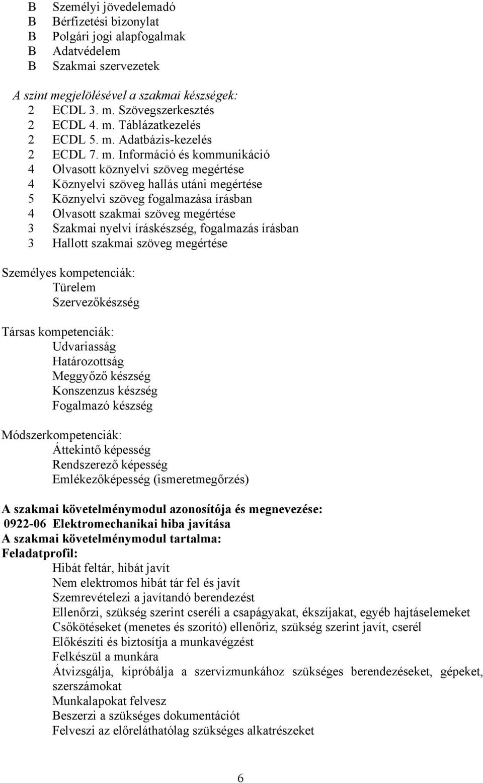 Információ és kommunikáció 4 Olvasott köznyelvi szöveg megértése 4 Köznyelvi szöveg hallás utáni megértése 5 Köznyelvi szöveg fogalmazása írásban 4 Olvasott szakmai szöveg megértése 3 Szakmai nyelvi