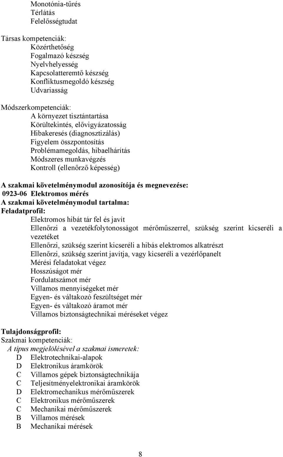 szakmai követelménymodul azonosítója és megnevezése: 0923-06 Elektromos mérés A szakmai követelménymodul tartalma: Feladatprofil: Elektromos hibát tár fel és javít Ellenőrzi a vezetékfolytonosságot