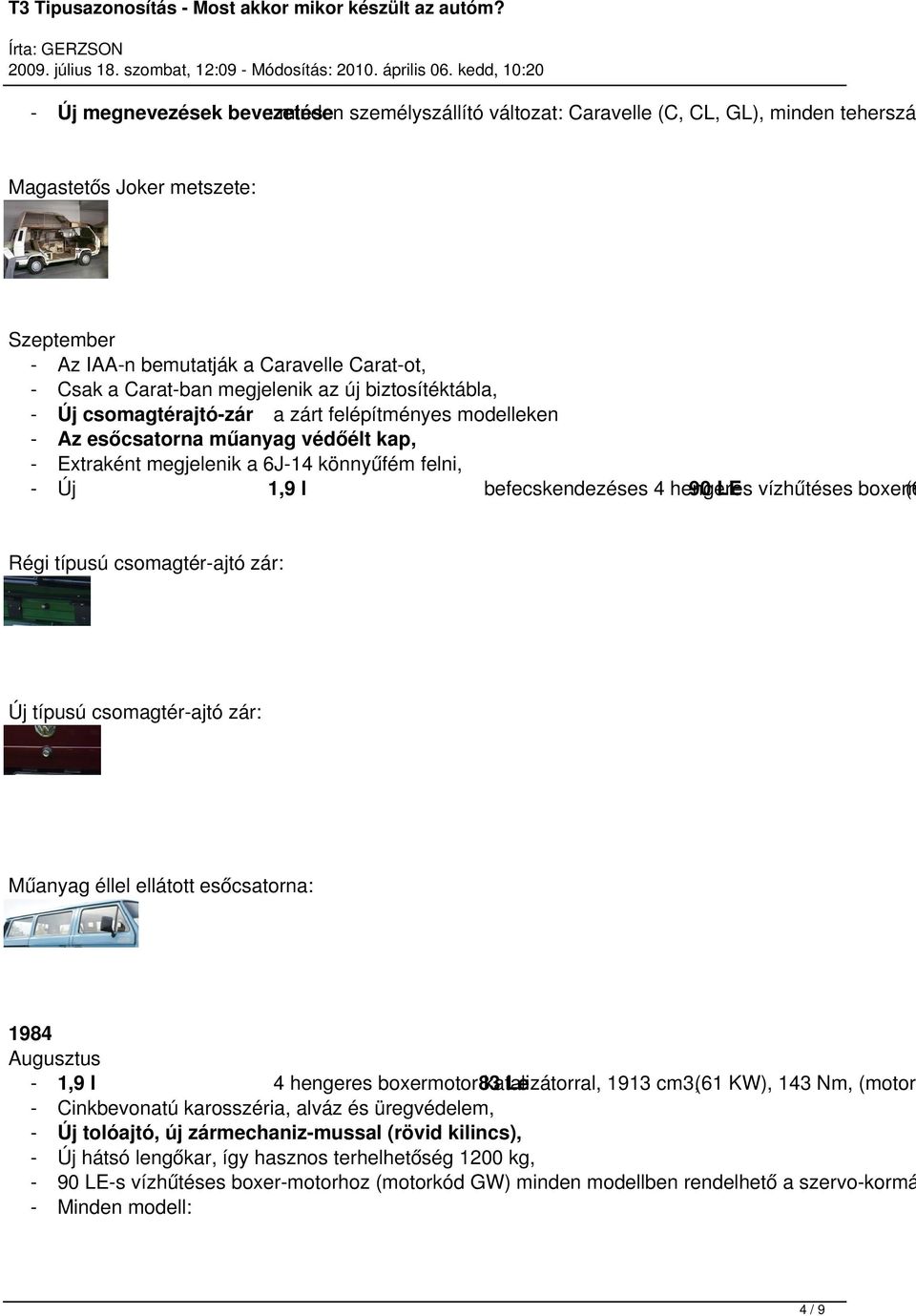 Caratban megjelenik az új biztosítéktábla, csomagtérajtózár a zárt felépítményes modelleken Az esőcsatorna műanyag védőélt kap, Extraként megjelenik a 6J14 könnyűfém felni, 1,9 l befecskendezéses 4
