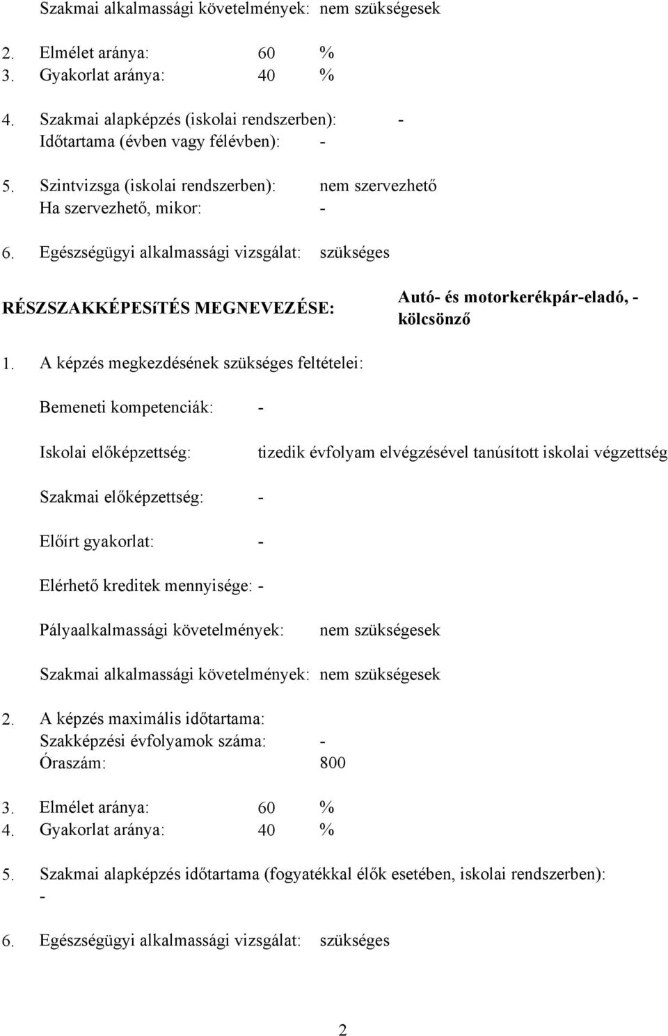 Egészségügyi alkalmassági vizsgálat: szükséges RÉSZSZAKKÉPESíTÉS MEGNEVEZÉSE: Autó- és motorkerékpár-eladó, - kölcsönző 1.