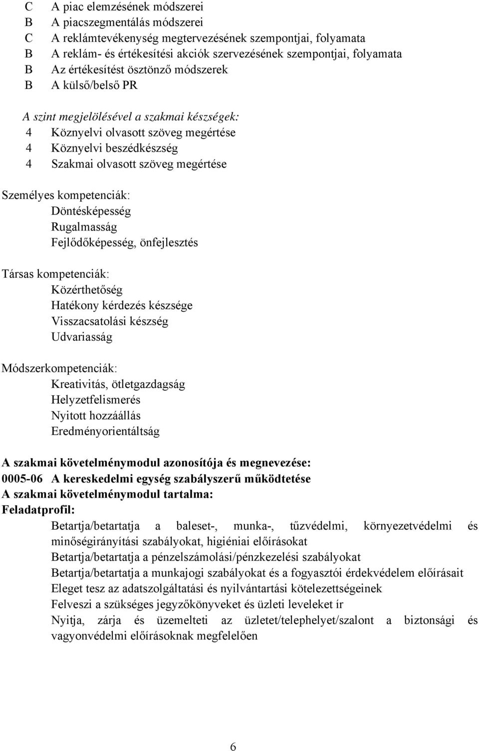 Személyes kompetenciák: Döntésképesség Rugalmasság Fejlődőképesség, önfejlesztés Társas kompetenciák: Közérthetőség Hatékony kérdezés készsége Visszacsatolási készség Udvariasság Módszerkompetenciák: