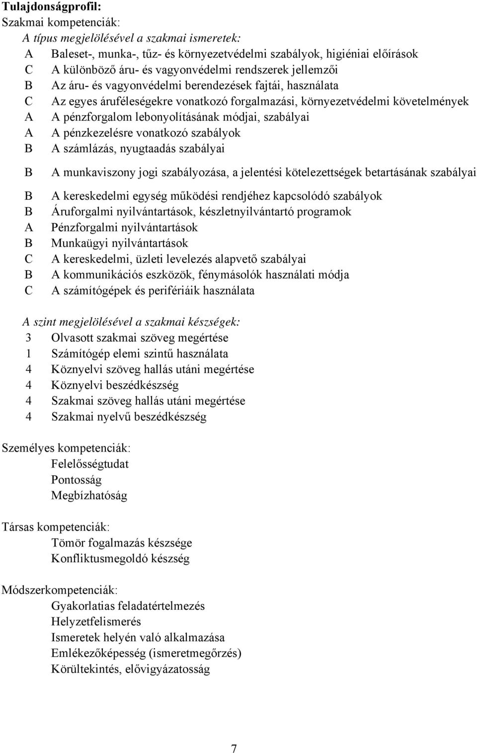szabályai A A pénzkezelésre vonatkozó szabályok A számlázás, nyugtaadás szabályai A A munkaviszony jogi szabályozása, a jelentési kötelezettségek betartásának szabályai A kereskedelmi egység működési